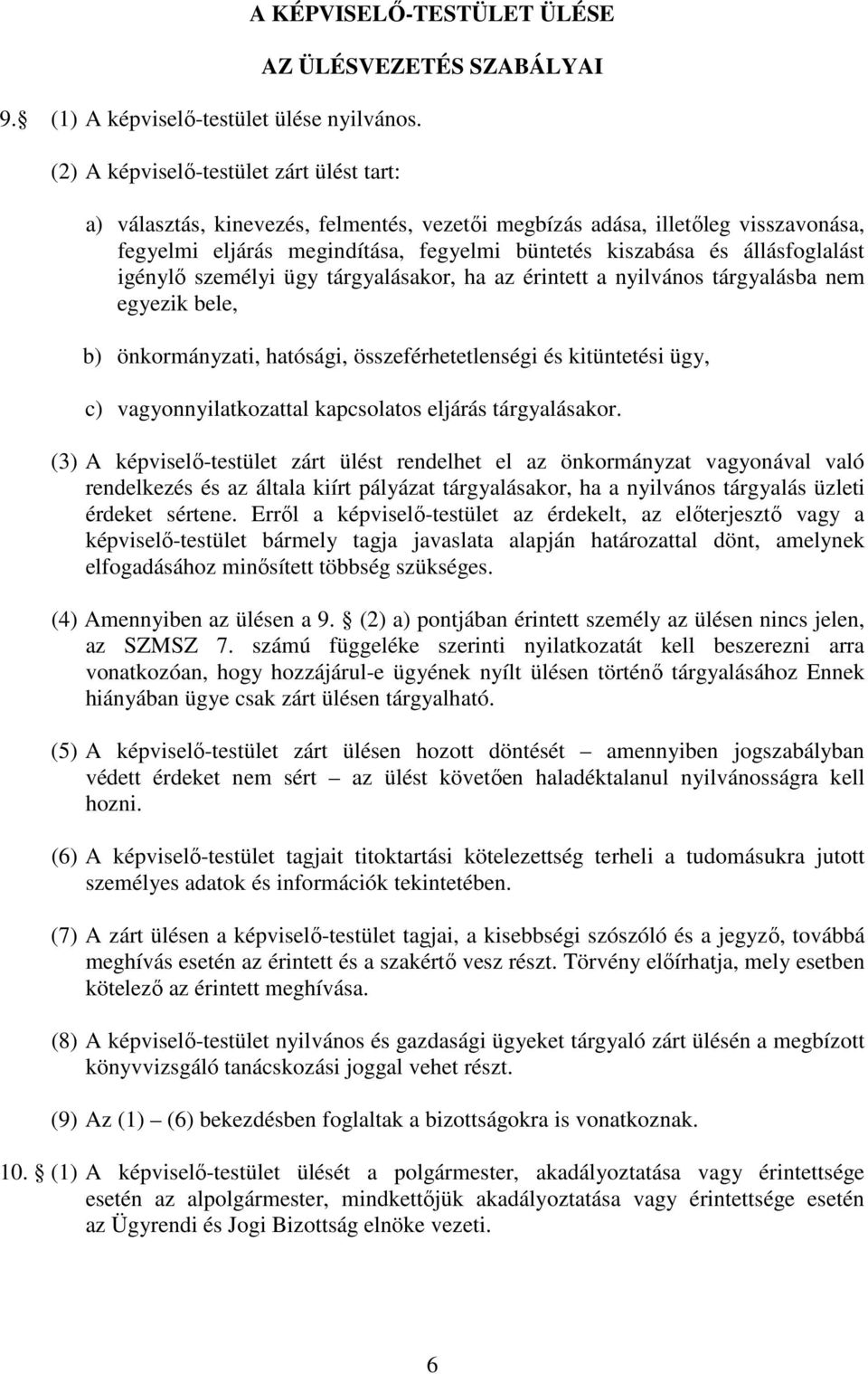 megindítása, fegyelmi büntetés kiszabása és állásfoglalást igénylı személyi ügy tárgyalásakor, ha az érintett a nyilvános tárgyalásba nem egyezik bele, b) önkormányzati, hatósági,