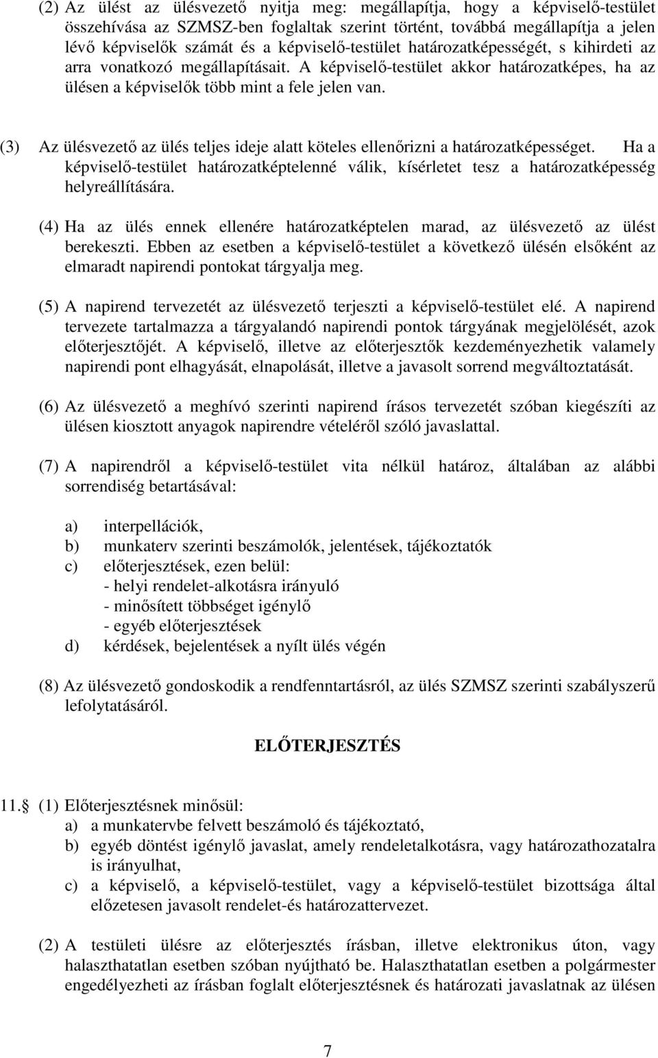 (3) Az ülésvezetı az ülés teljes ideje alatt köteles ellenırizni a határozatképességet. Ha a képviselı-testület határozatképtelenné válik, kísérletet tesz a határozatképesség helyreállítására.