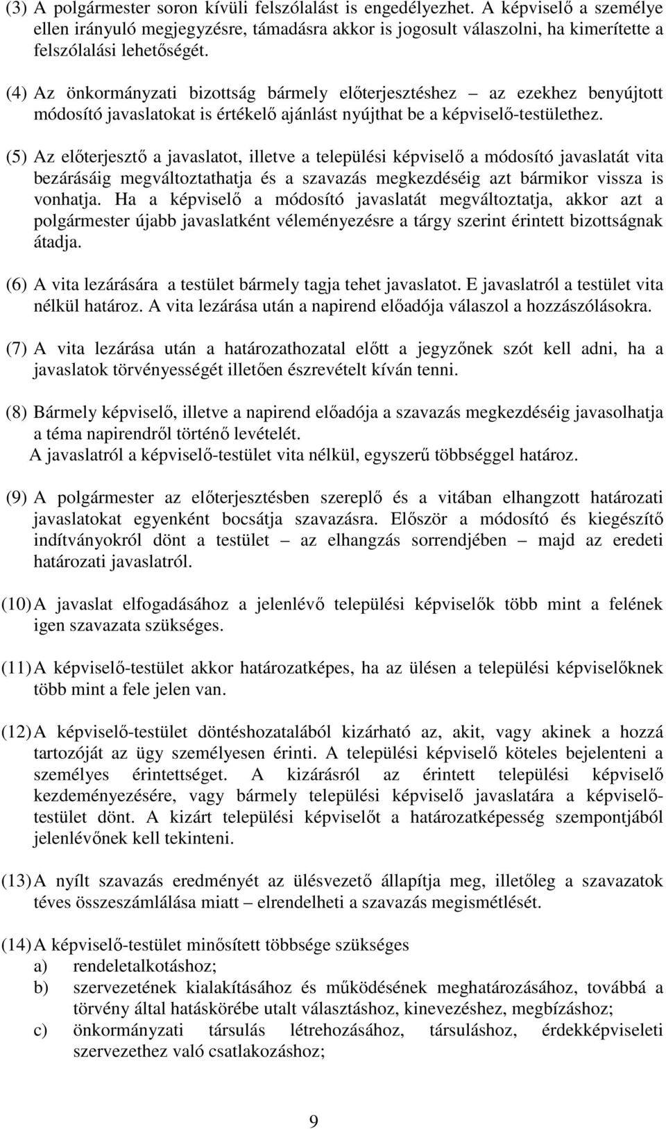 (5) Az elıterjesztı a javaslatot, illetve a települési képviselı a módosító javaslatát vita bezárásáig megváltoztathatja és a szavazás megkezdéséig azt bármikor vissza is vonhatja.