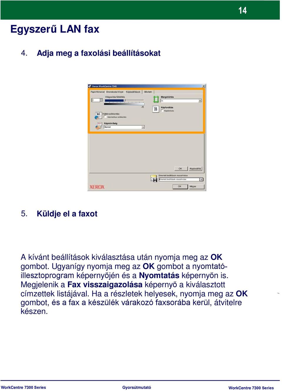 Automatikus csökkentés Képtükrözés Képminőség Normál OK Alapbeállítá Elmentett beállítások visszahívása Elmentett beállítások visszahívása OK Mégse 5.