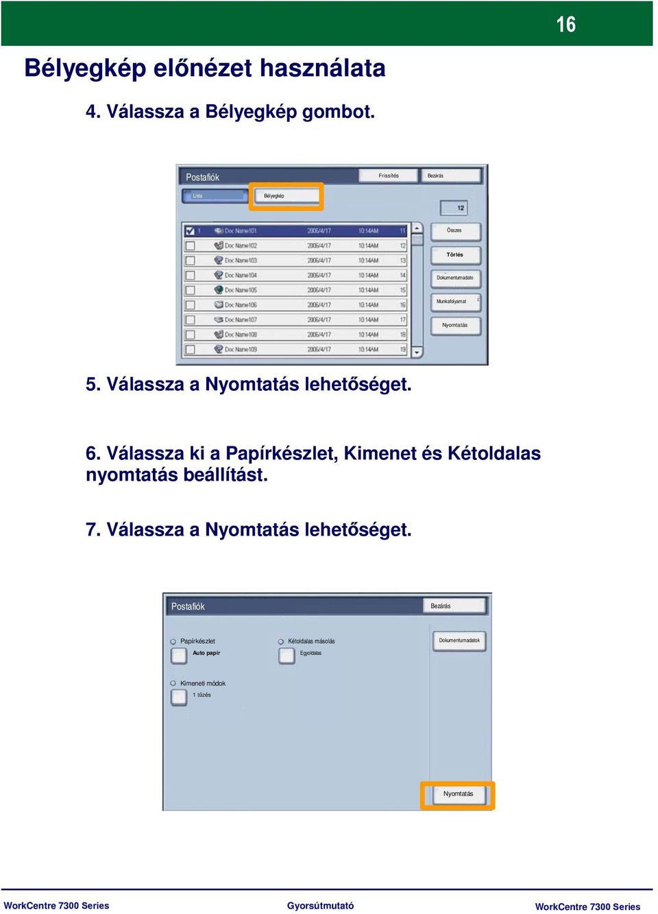 Válassza a Nyomtatás lehetőséget. 6. Válassza ki a Papírkészlet, Kimenet és Kétoldalas nyomtatás beállítást. 7.