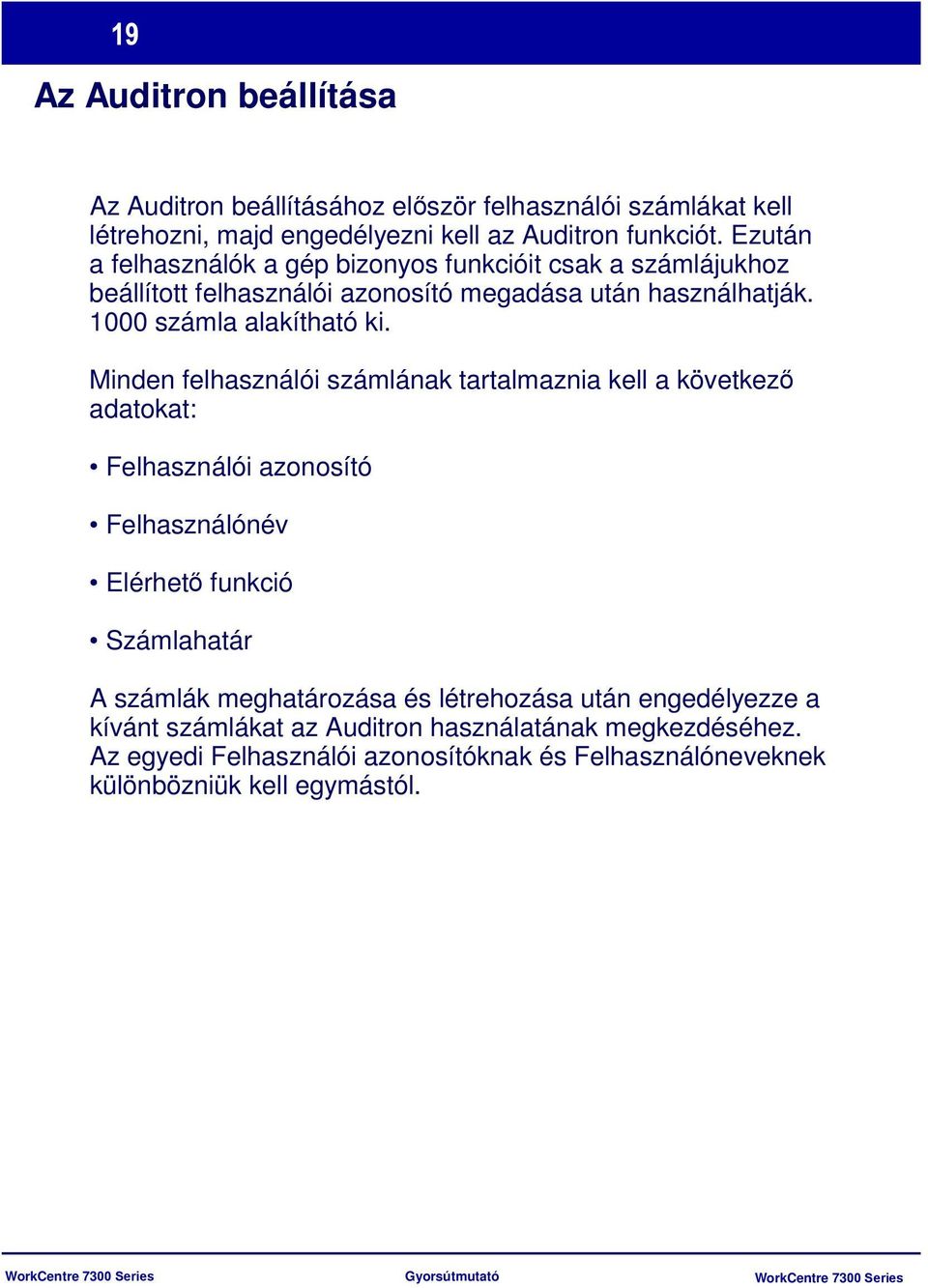 Minden felhasználói számlának tartalmaznia kell a következő adatokat: Felhasználói azonosító Felhasználónév Elérhető funkció Számlahatár A számlák meghatározása és