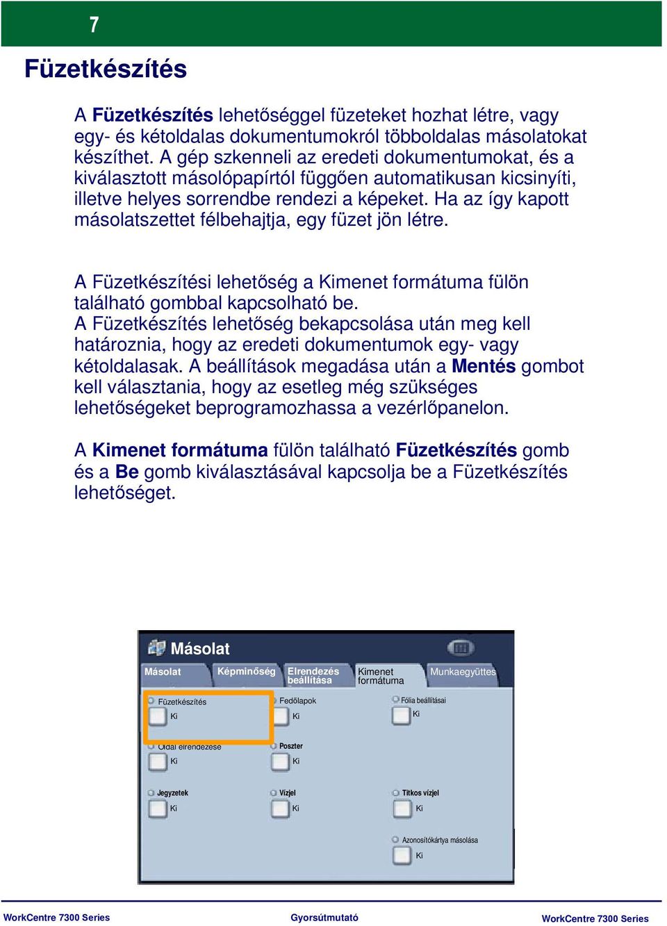 Ha az így kapott másolatszettet félbehajtja, egy füzet jön létre. A Füzetkészítési lehetőség a Kimenet formátuma fülön található gombbal kapcsolható be.