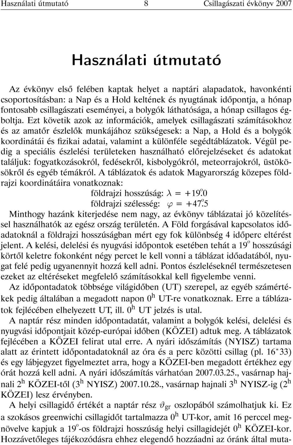 Ezt követik azok az információk, amelyek csillagászati számításokhoz és az amat r észlel k munkájához szükségesek: a Nap, a Hold és a bolygók koordinátái és zikai adatai, valamint a különféle