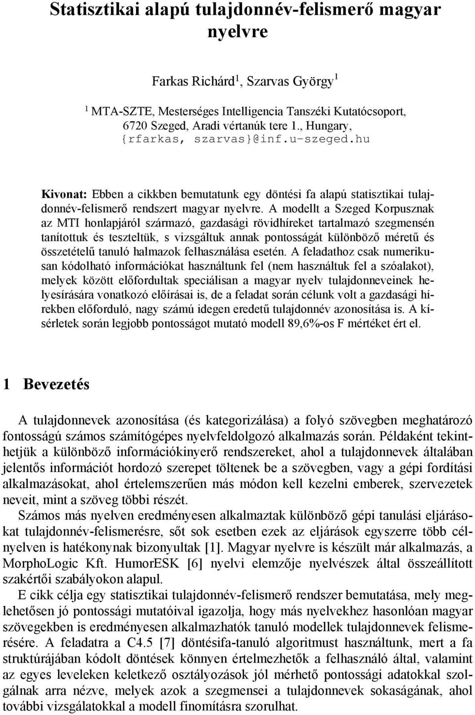 A modellt a Szeged Korpusznak az MTI honlapjáról származó, gazdasági rövidhíreket tartalmazó szegmensén tanítottuk és teszteltük, s vizsgáltuk annak pontosságát különböző méretű és összetételű tanuló