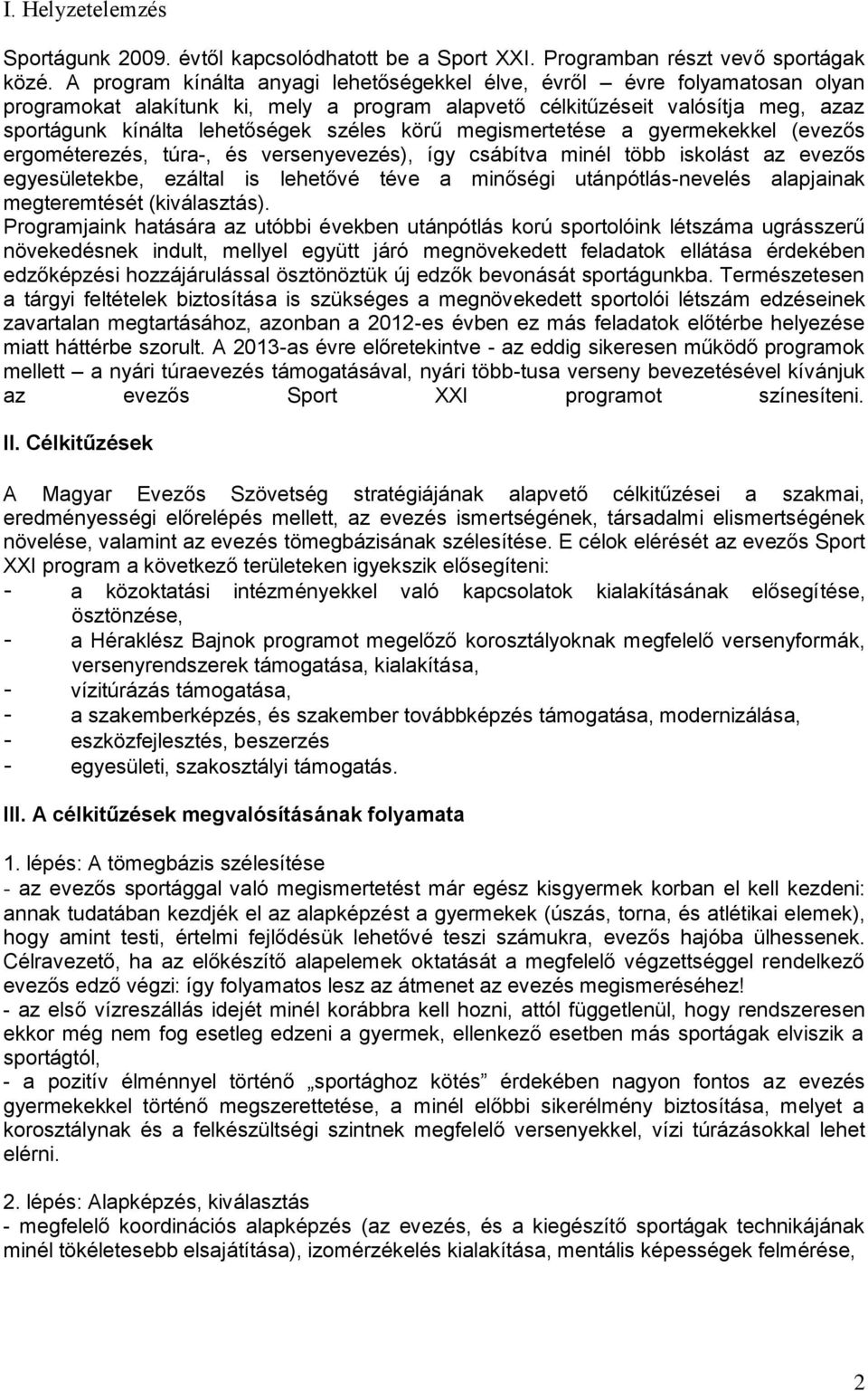 körű megismertetése a gyermekekkel (evezős ergométerezés, túra-, és versenyevezés), így csábítva minél több iskolást az evezős egyesületekbe, ezáltal is lehetővé téve a minőségi utánpótlás-nevelés