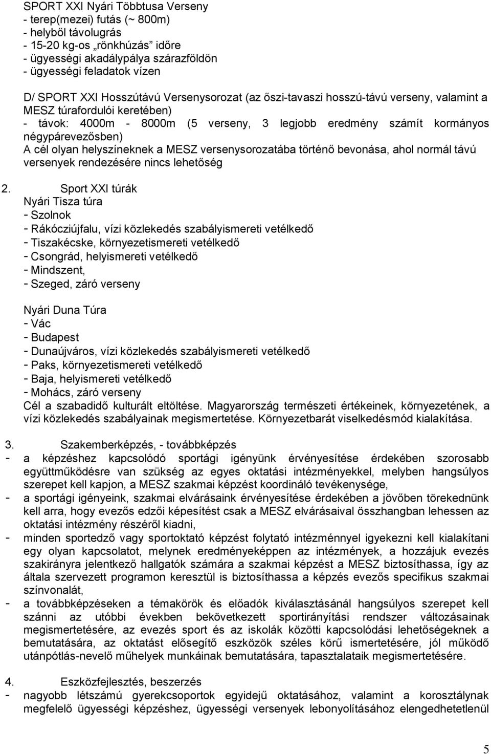 olyan helyszíneknek a MESZ versenysorozatába történő bevonása, ahol normál távú versenyek rendezésére nincs lehetőség 2.