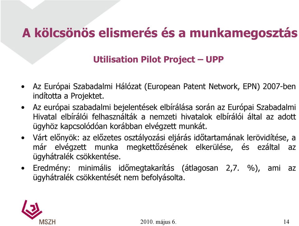 Az európai szabadalmi bejelentések elbírálása során az Európai Szabadalmi Hivatal elbírálói felhasználták a nemzeti hivatalok elbírálói által az adott ügyhöz