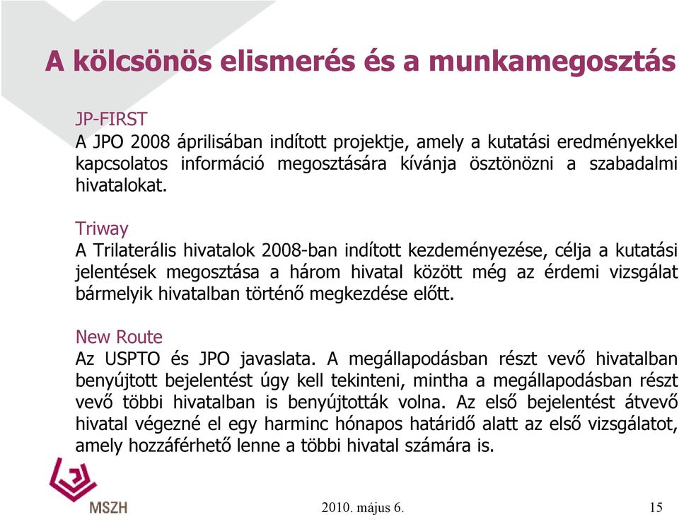 Triway A Trilaterális hivatalok 2008-ban indított kezdeményezése, célja a kutatási jelentések megosztása a három hivatal között még az érdemi vizsgálat bármelyik hivatalban történő