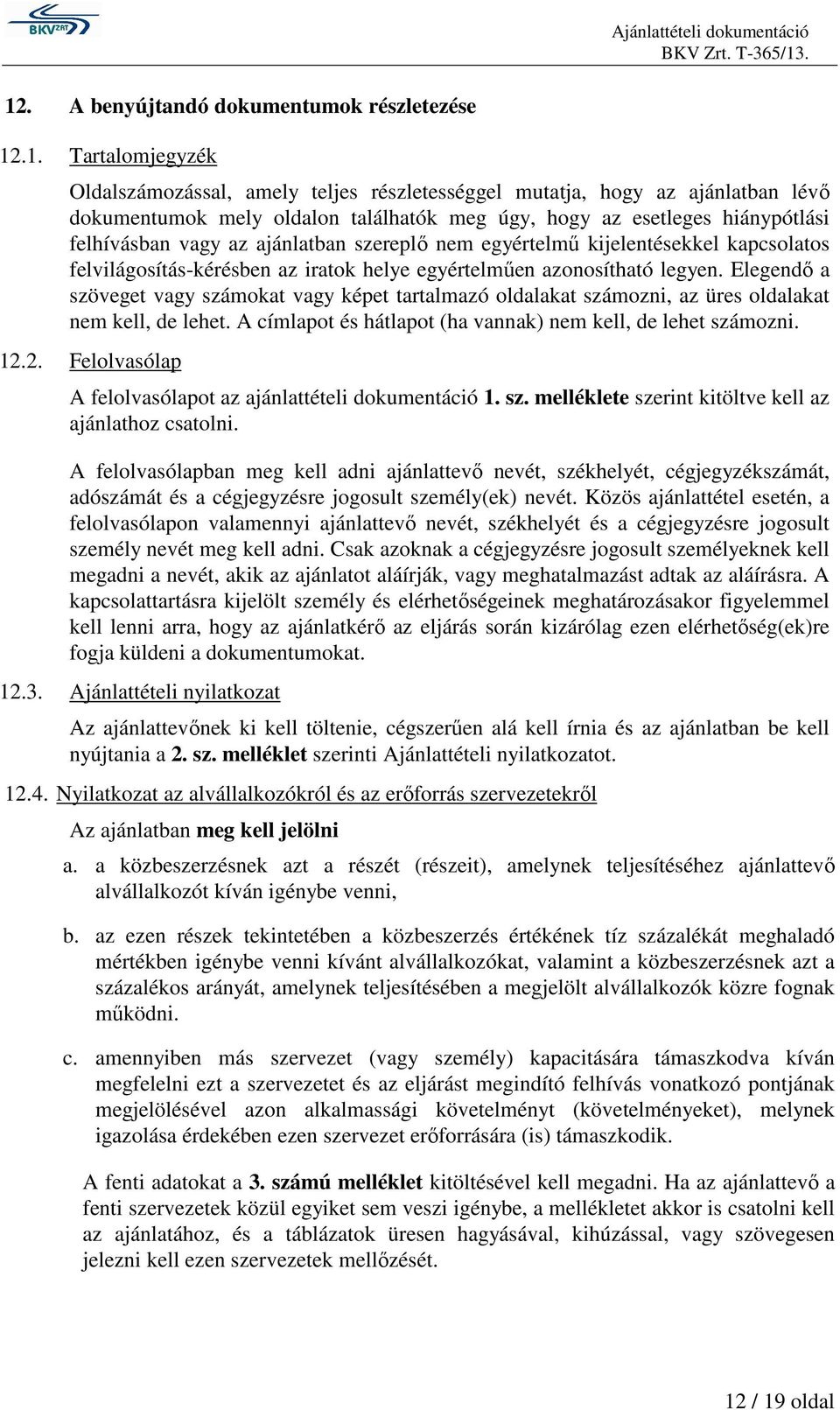 Elegendő a szöveget vagy számokat vagy képet tartalmazó oldalakat számozni, az üres oldalakat nem kell, de lehet. A címlapot és hátlapot (ha vannak) nem kell, de lehet számozni. 12.