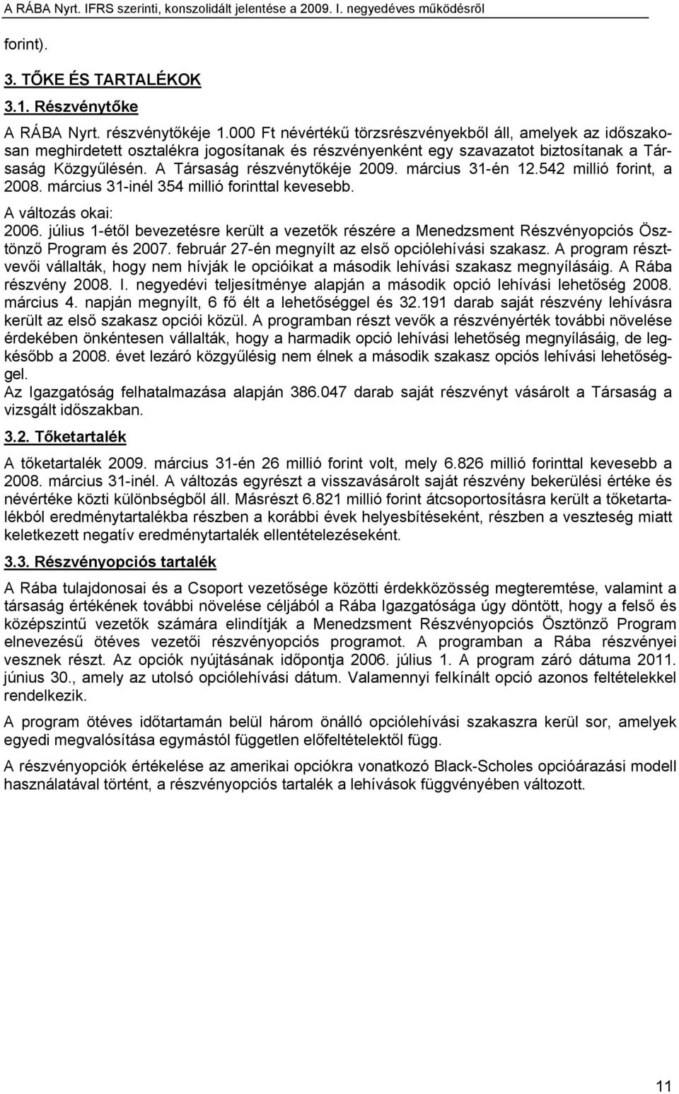 A Társaság részvénytőkéje 2009. március 31-én 12.542 millió forint, a 2008. március 31-inél 354 millió forinttal kevesebb. A változás okai: 2006.