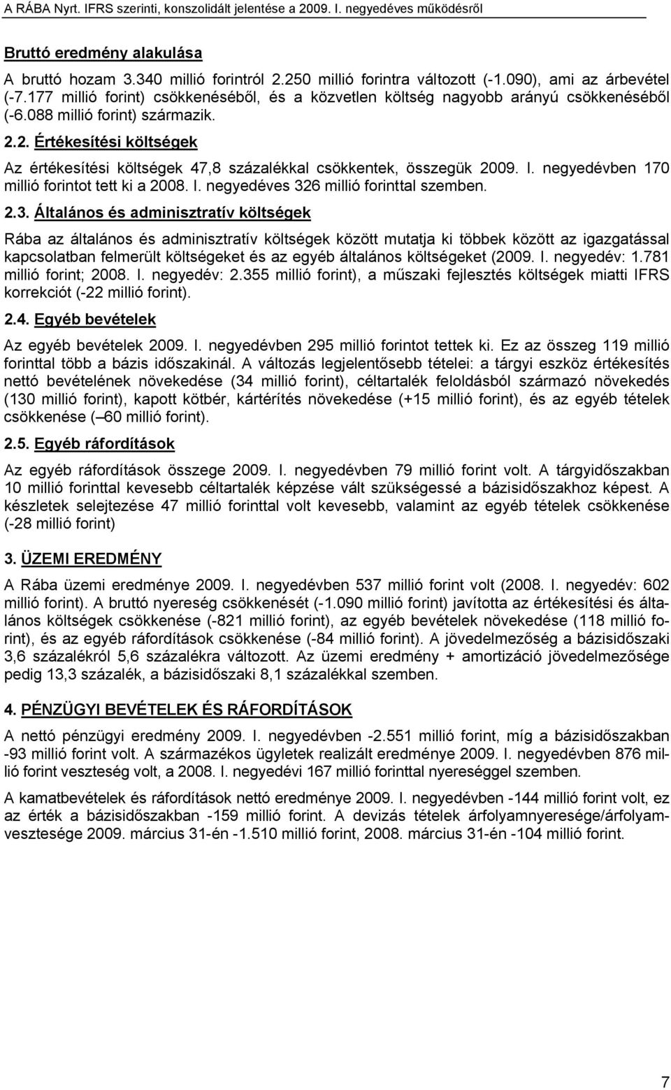 2. Értékesítési költségek Az értékesítési költségek 47,8 százalékkal csökkentek, összegük 2009. I. negyedévben 170 millió forintot tett ki a 2008. I. negyedéves 32