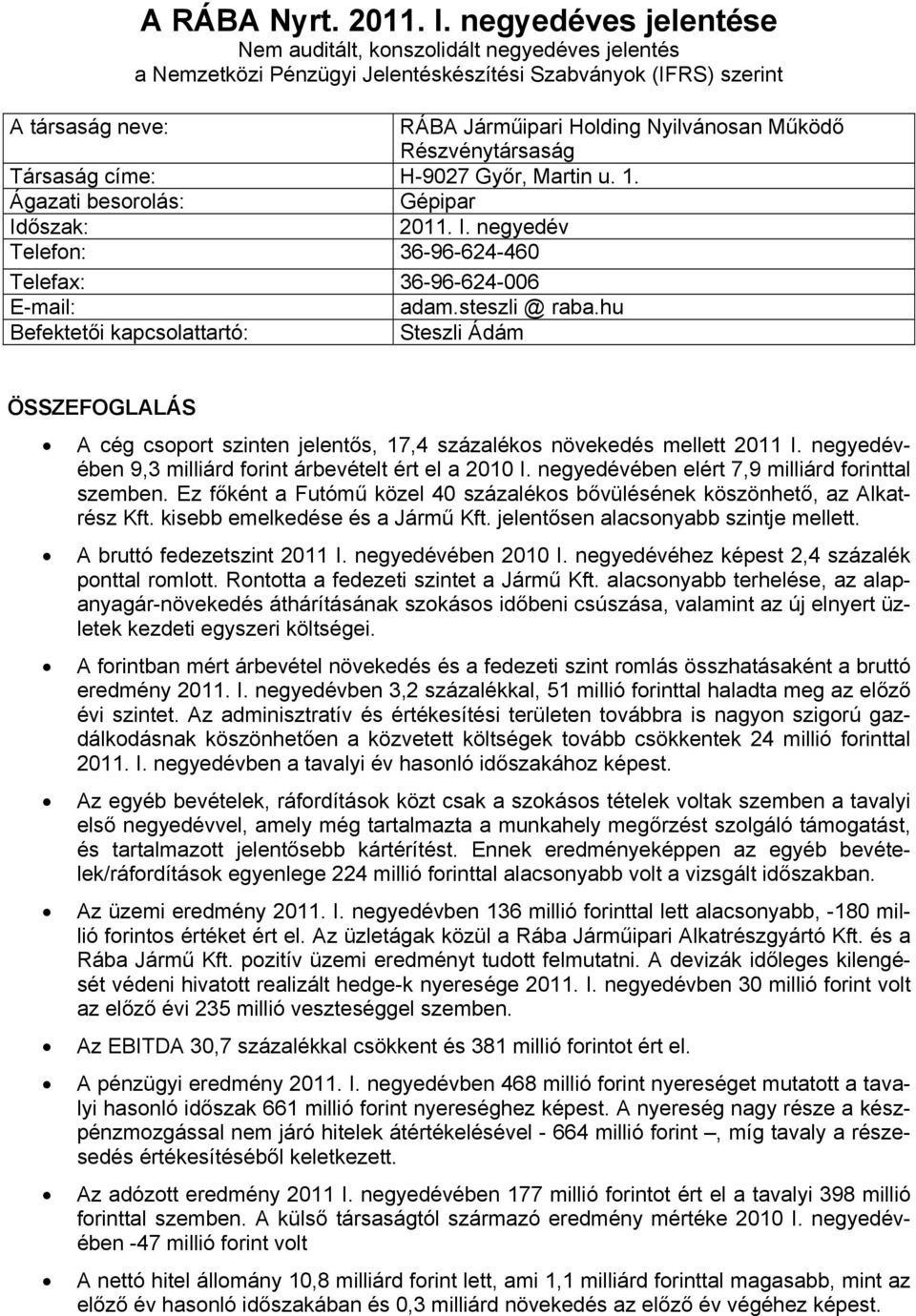 Részvénytársaság Társaság címe: H-9027 Győr, Martin u. 1. Ágazati besorolás: Gépipar Időszak: 2011. I. negyedév Telefon: 36-96-624-460 Telefax: 36-96-624-006 E-mail: adam.steszli @ raba.