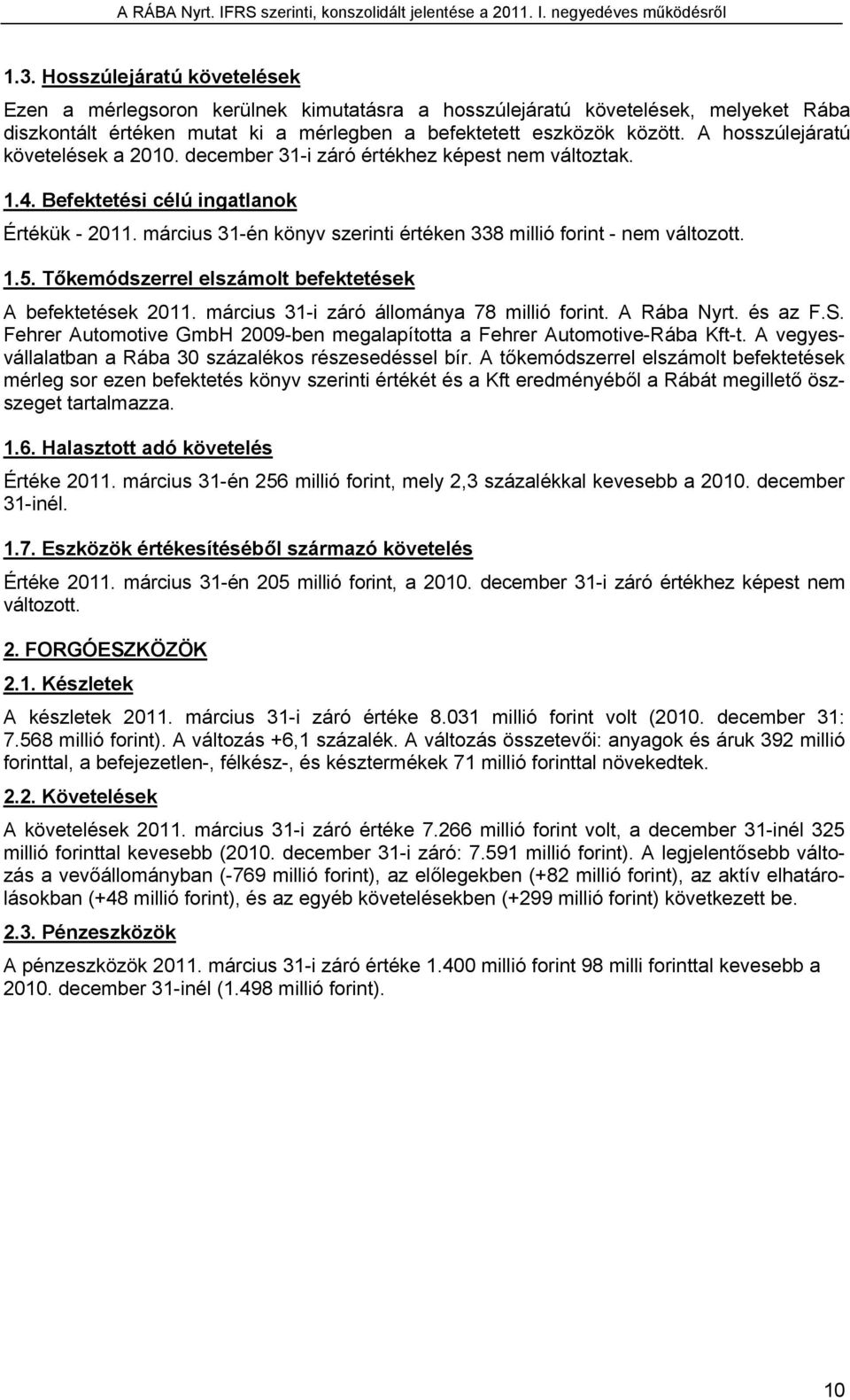 március 31-én könyv szerinti értéken 338 millió forint - nem változott. 1.5. Tőkemódszerrel elszámolt befektetések A befektetések 2011. március 31-i záró állománya 78 millió forint. A Rába Nyrt.