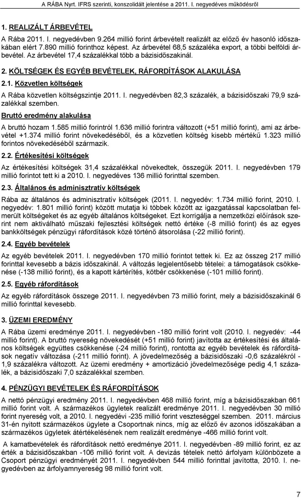 I. negyedévben 82,3 százalék, a bázisidőszaki 79,9 százalékkal szemben. Bruttó eredmény alakulása A bruttó hozam 1.585 millió forintról 1.