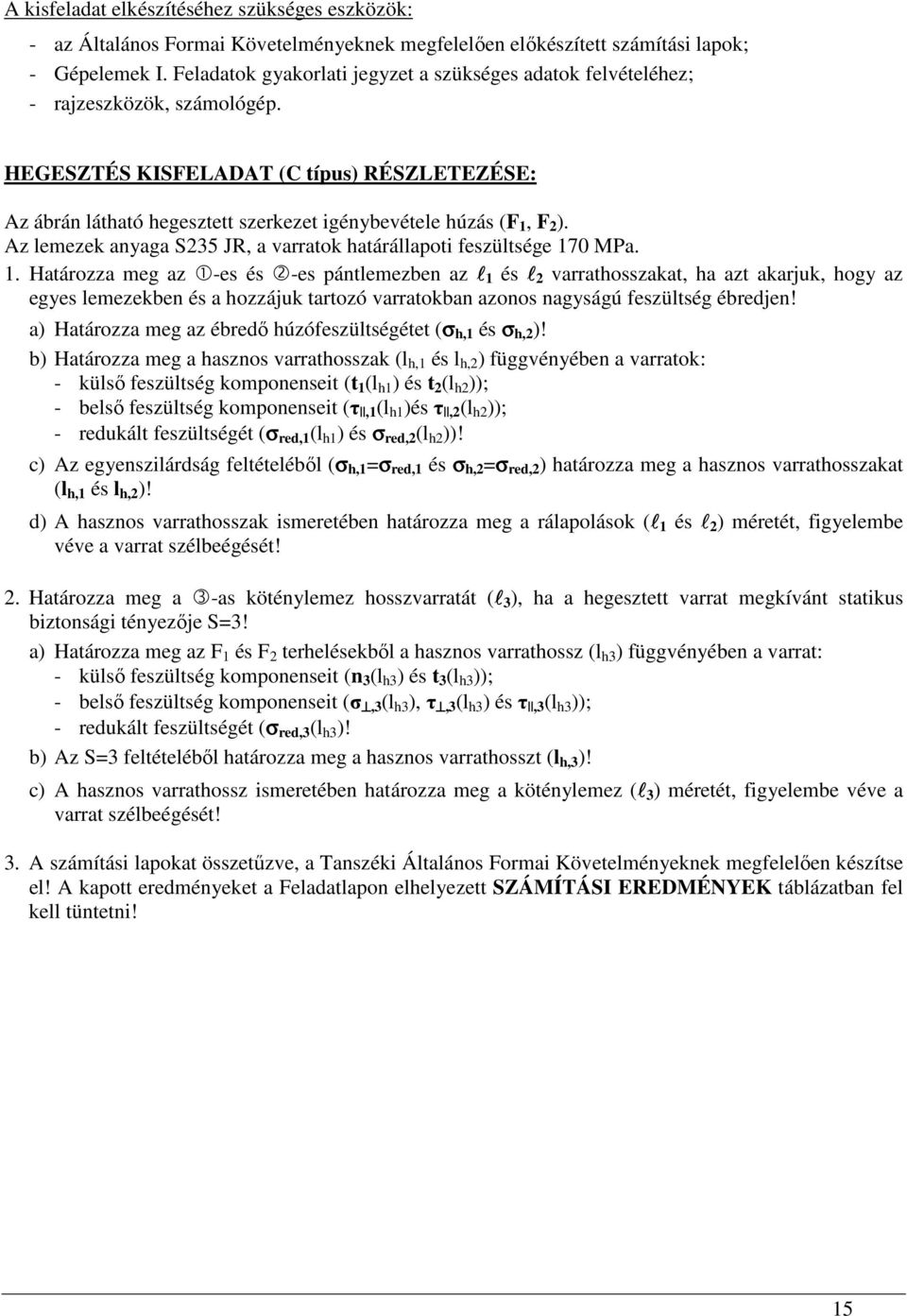 Az lemezek anyaga S235 JR, a vaatok hatáállapoti feszültsége 70 MPa.