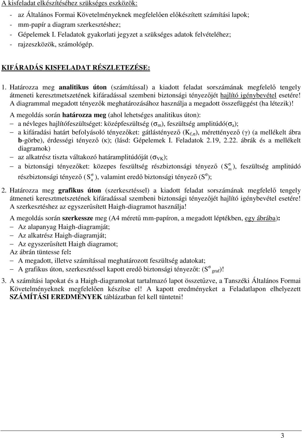 Hatáozza meg analitikus úton (számítással) a kiadott feladat soszámának megfelelő tengely átmeneti keesztmetszetének kifáadással szembeni biztonsági tényezőjét hajlító igénybevétel esetée!