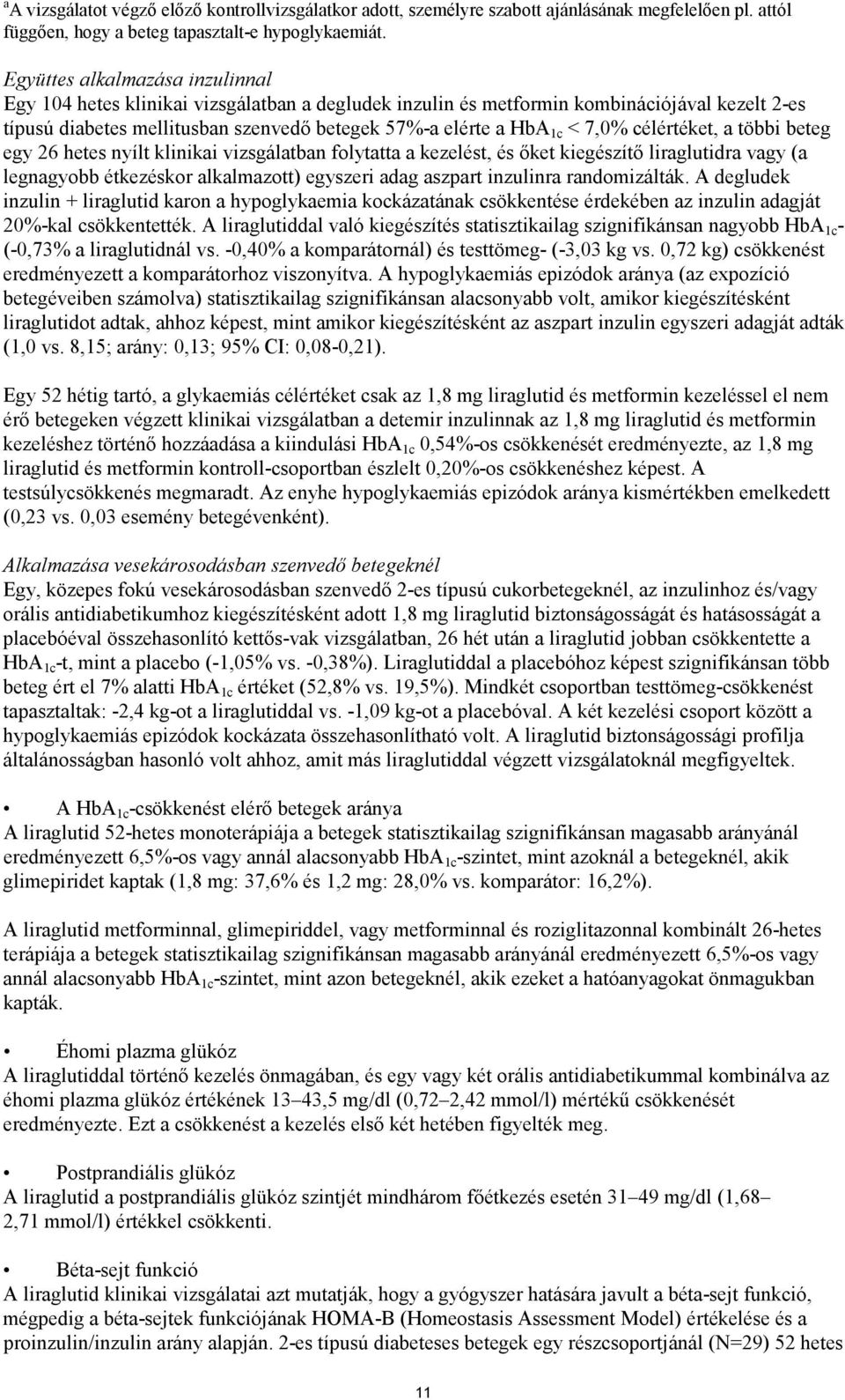 7,0% célértéket, a többi beteg egy 26 hetes nyílt klinikai vizsgálatban folytatta a kezelést, és őket kiegészítő liraglutidra vagy (a legnagyobb étkezéskor alkalmazott) egyszeri adag aszpart