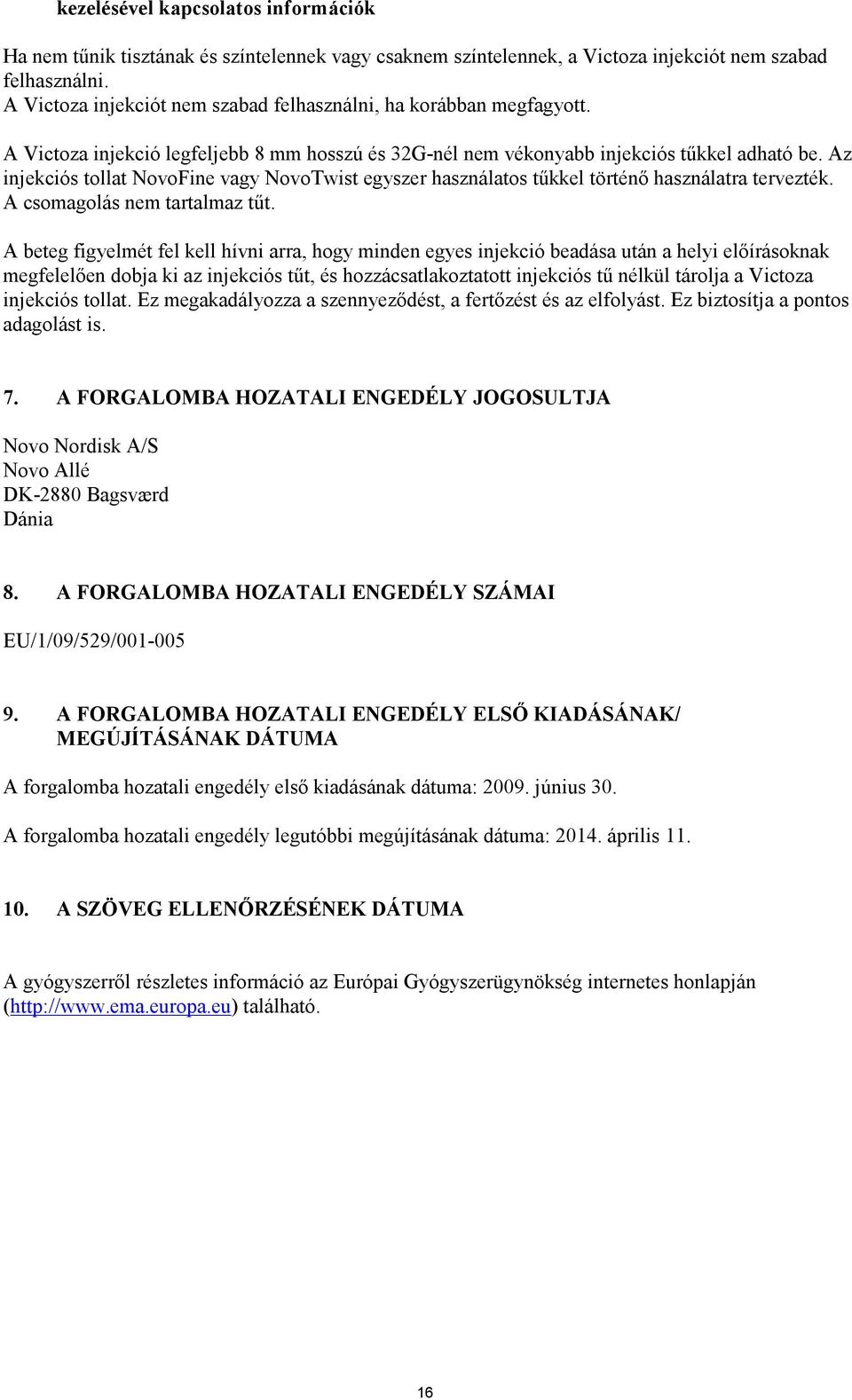 Az injekciós tollat NovoFine vagy NovoTwist egyszer használatos tűkkel történő használatra tervezték. A csomagolás nem tartalmaz tűt.