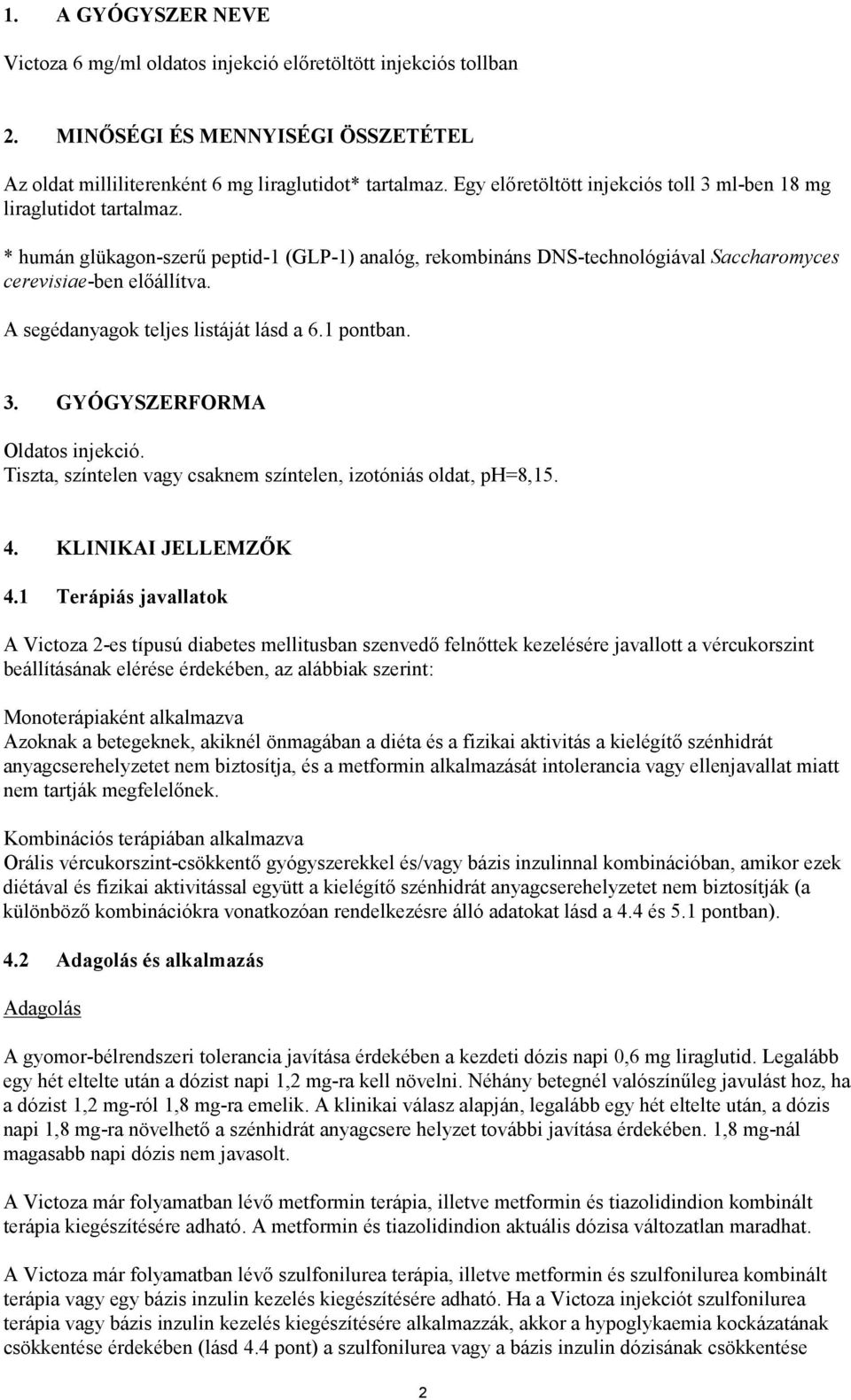 A segédanyagok teljes listáját lásd a 6.1 pontban. 3. GYÓGYSZERFORMA Oldatos injekció. Tiszta, színtelen vagy csaknem színtelen, izotóniás oldat, ph=8,15. 4. KLINIKAI JELLEMZŐK 4.