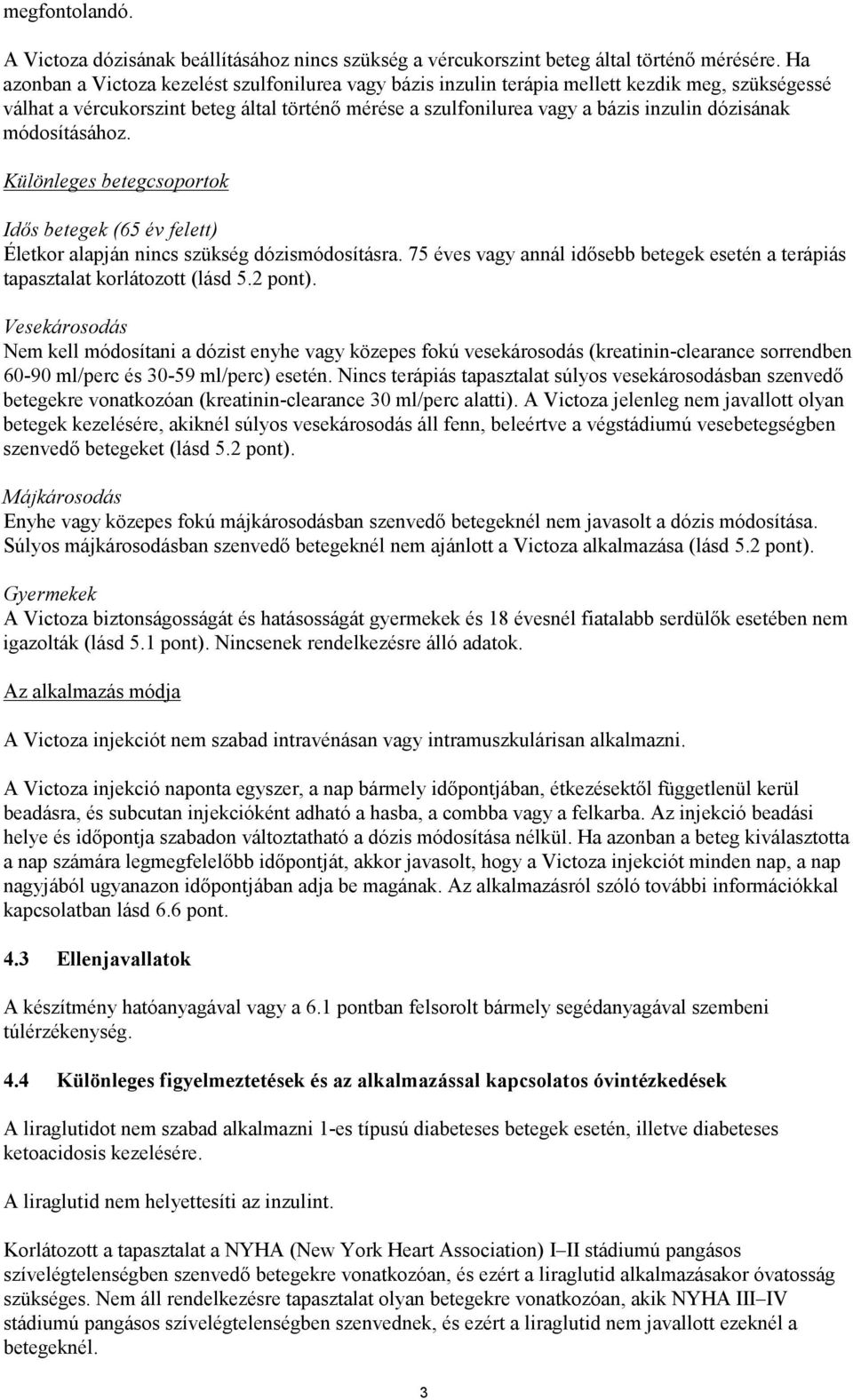 módosításához. Különleges betegcsoportok Idős betegek (65 év felett) Életkor alapján nincs szükség dózismódosításra.