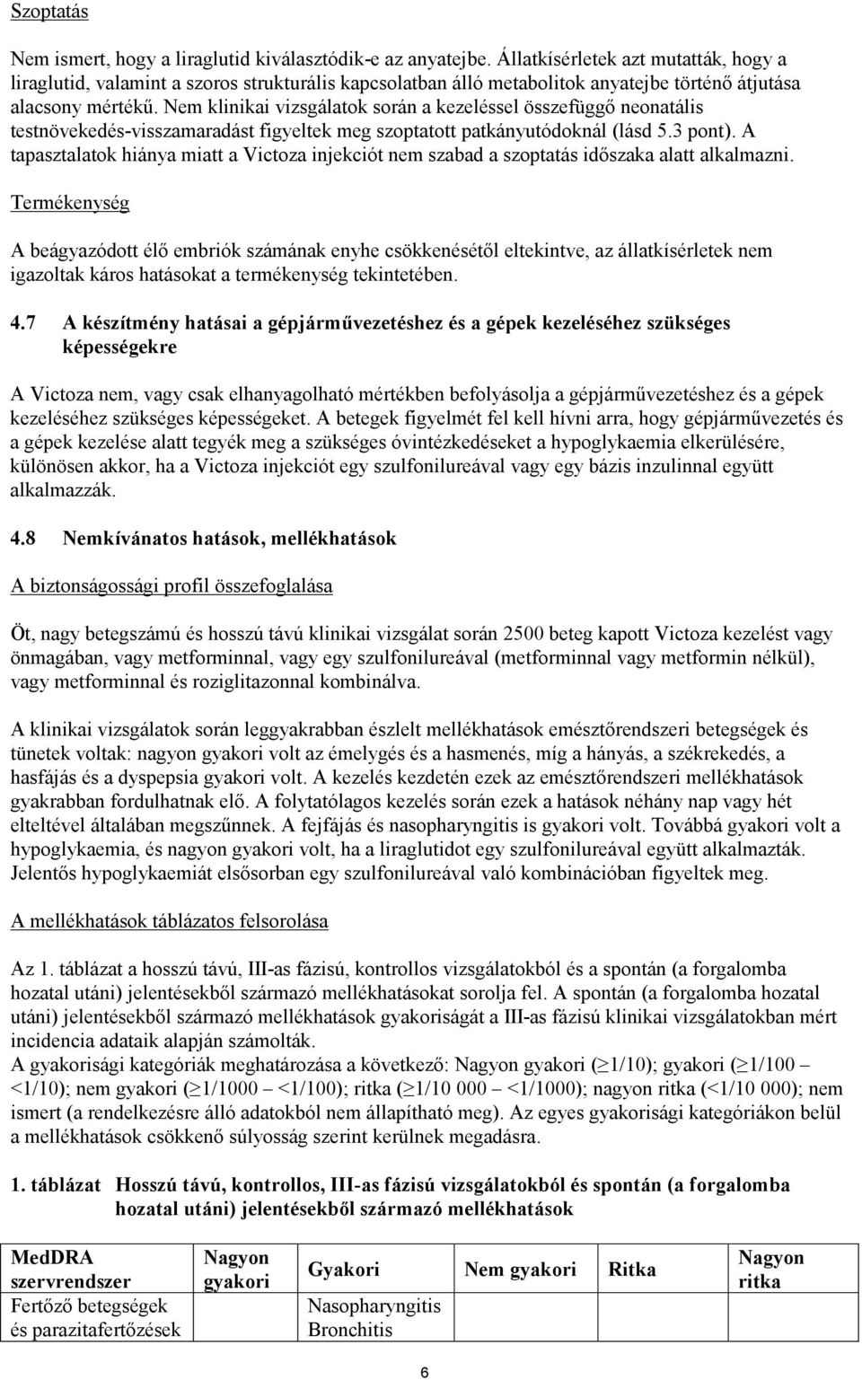 Nem klinikai vizsgálatok során a kezeléssel összefüggő neonatális testnövekedés-visszamaradást figyeltek meg szoptatott patkányutódoknál (lásd 5.3 pont).