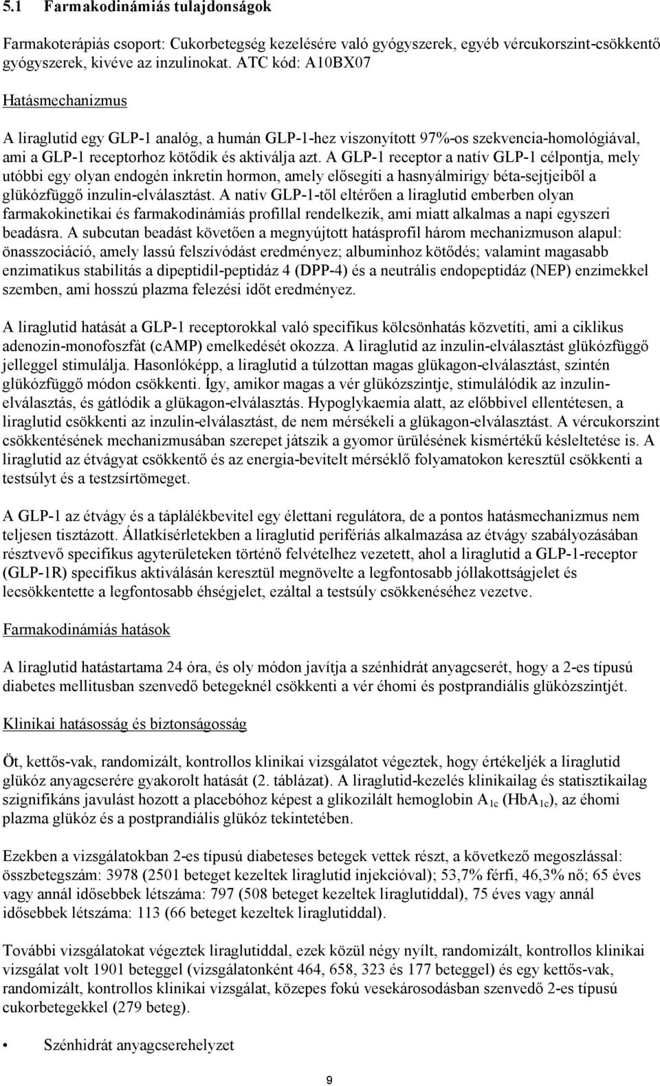 A GLP-1 receptor a natív GLP-1 célpontja, mely utóbbi egy olyan endogén inkretin hormon, amely elősegíti a hasnyálmirigy béta-sejtjeiből a glükózfüggő inzulin-elválasztást.