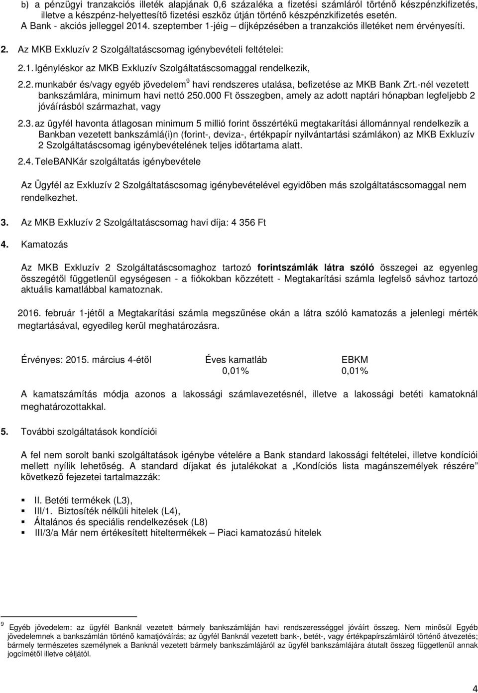 2. munkabér és/vagy egyéb jövedelem 9 havi rendszeres utalása, befizetése az MKB Bank Zrt.-nél vezetett bankszámlára, minimum havi nettó 250.