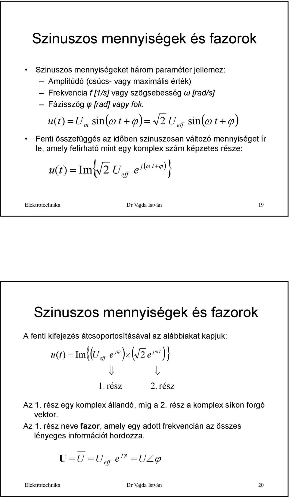 Elektrotechnika Dr Vajda István 9 Szinuszos mennyiségek és fazorok A fenti kifejezés átcsoportosításával az alábbiakat kapjuk: u ( t ) Im j ϕ j ω t { ( e ) ( 2 e ) } eff. rész 2. rész Az.