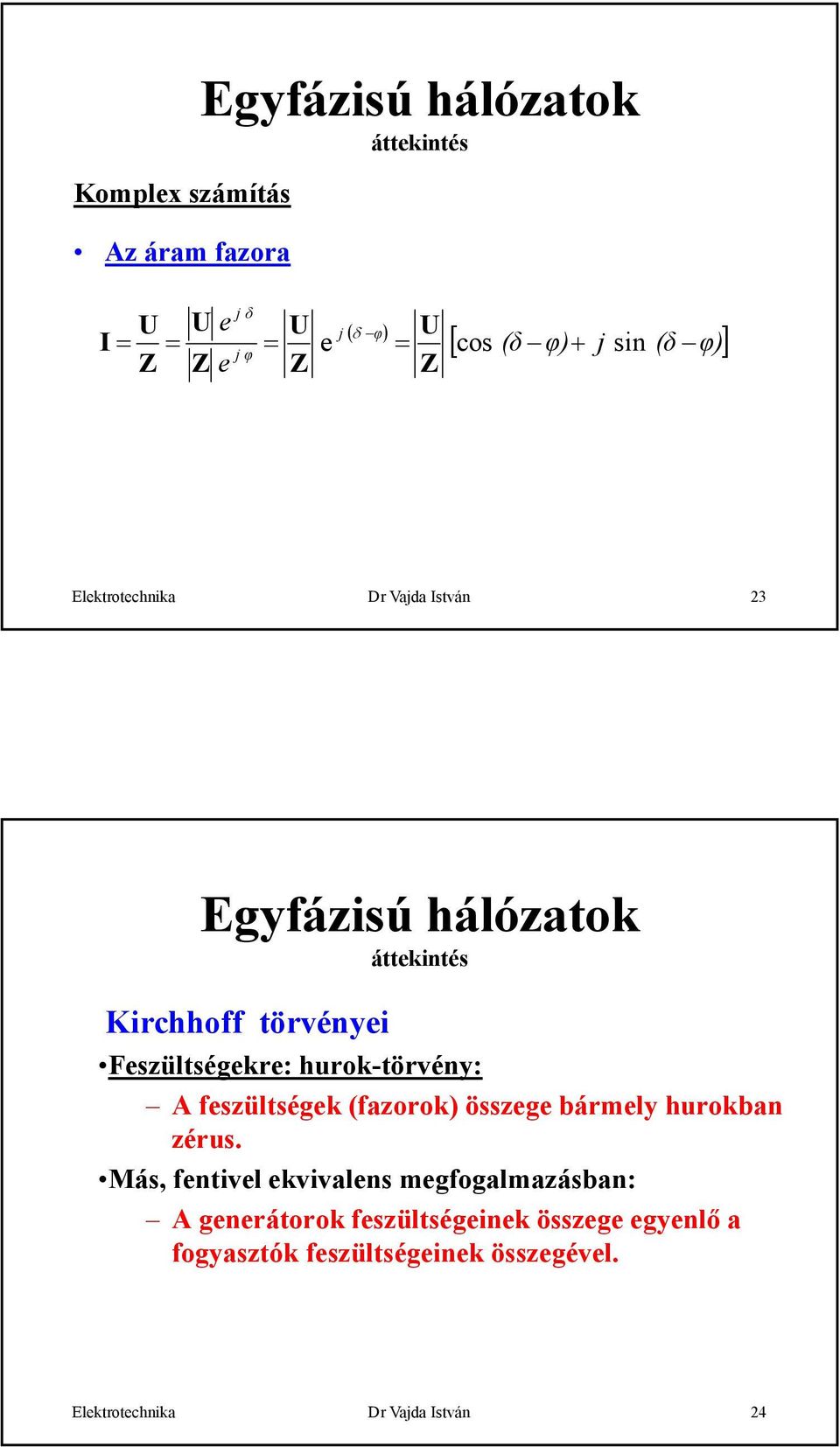 feszültségek (fazorok) összege bármely hurokban zérus.