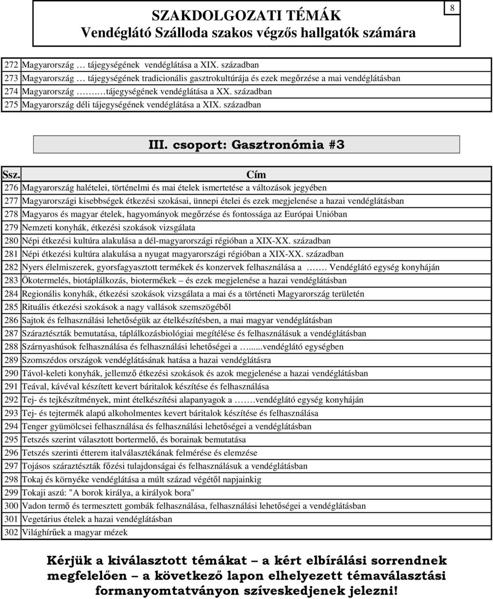 csoport: Gasztronómia #3 276 Magyarország halételei, történelmi és mai ételek ismertetése a változások jegyében 277 Magyarországi kisebbségek étkezési szokásai, ünnepi ételei és ezek megjelenése a