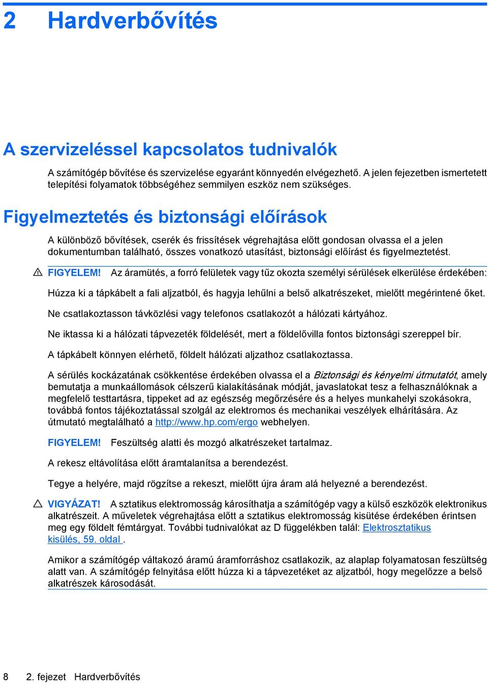 Figyelmeztetés és biztonsági előírások A különböző bővítések, cserék és frissítések végrehajtása előtt gondosan olvassa el a jelen dokumentumban található, összes vonatkozó utasítást, biztonsági