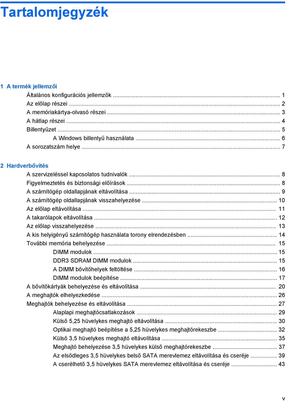 .. 8 A számítógép oldallapjának eltávolítása... 9 A számítógép oldallapjának visszahelyezése... 10 Az előlap eltávolítása... 11 A takarólapok eltávolítása... 12 Az előlap visszahelyezése.