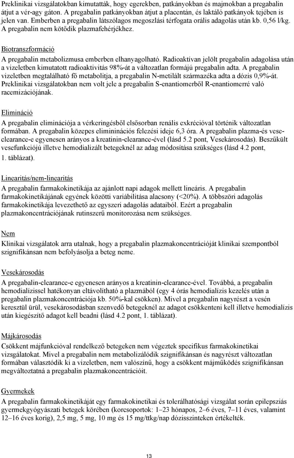 A pregabalin nem kötődik plazmafehérjékhez. Biotranszformáció A pregabalin metabolizmusa emberben elhanyagolható.