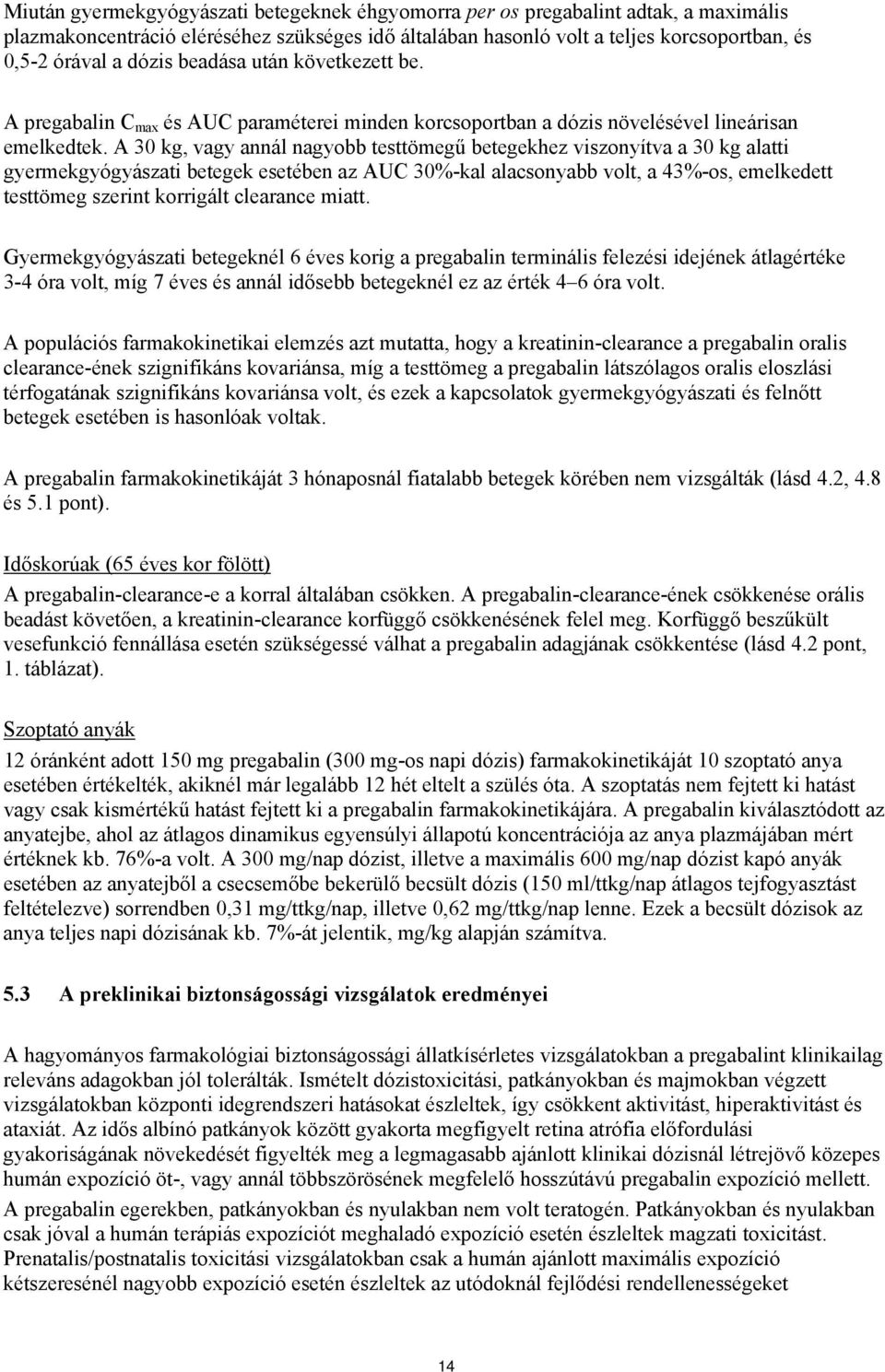 A 30 kg, vagy annál nagyobb testtömegű betegekhez viszonyítva a 30 kg alatti gyermekgyógyászati betegek esetében az AUC 30%-kal alacsonyabb volt, a 43%-os, emelkedett testtömeg szerint korrigált