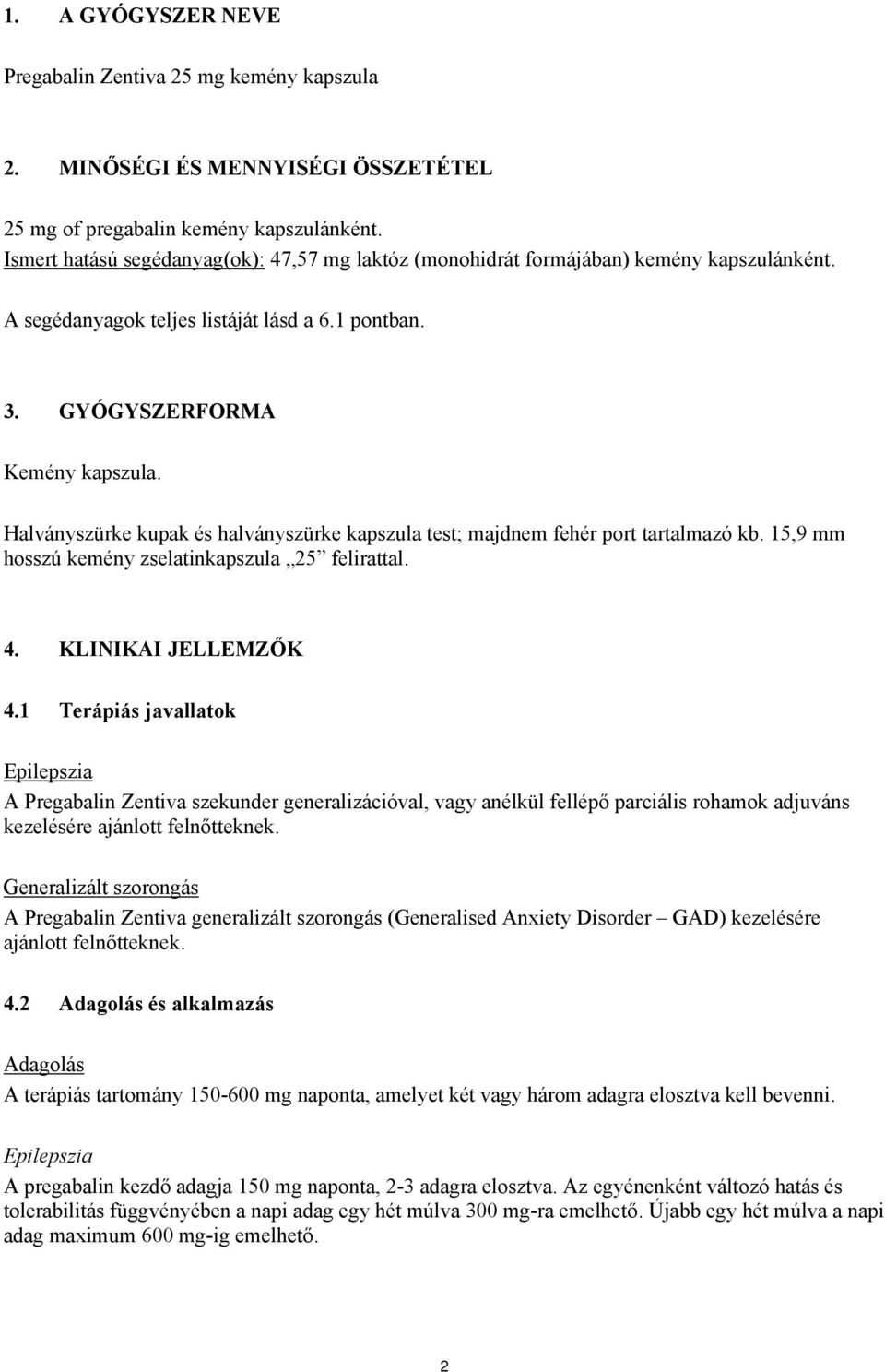 Halványszürke kupak és halványszürke kapszula test; majdnem fehér port tartalmazó kb. 15,9 mm hosszú kemény zselatinkapszula 25 felirattal. 4. KLINIKAI JELLEMZŐK 4.