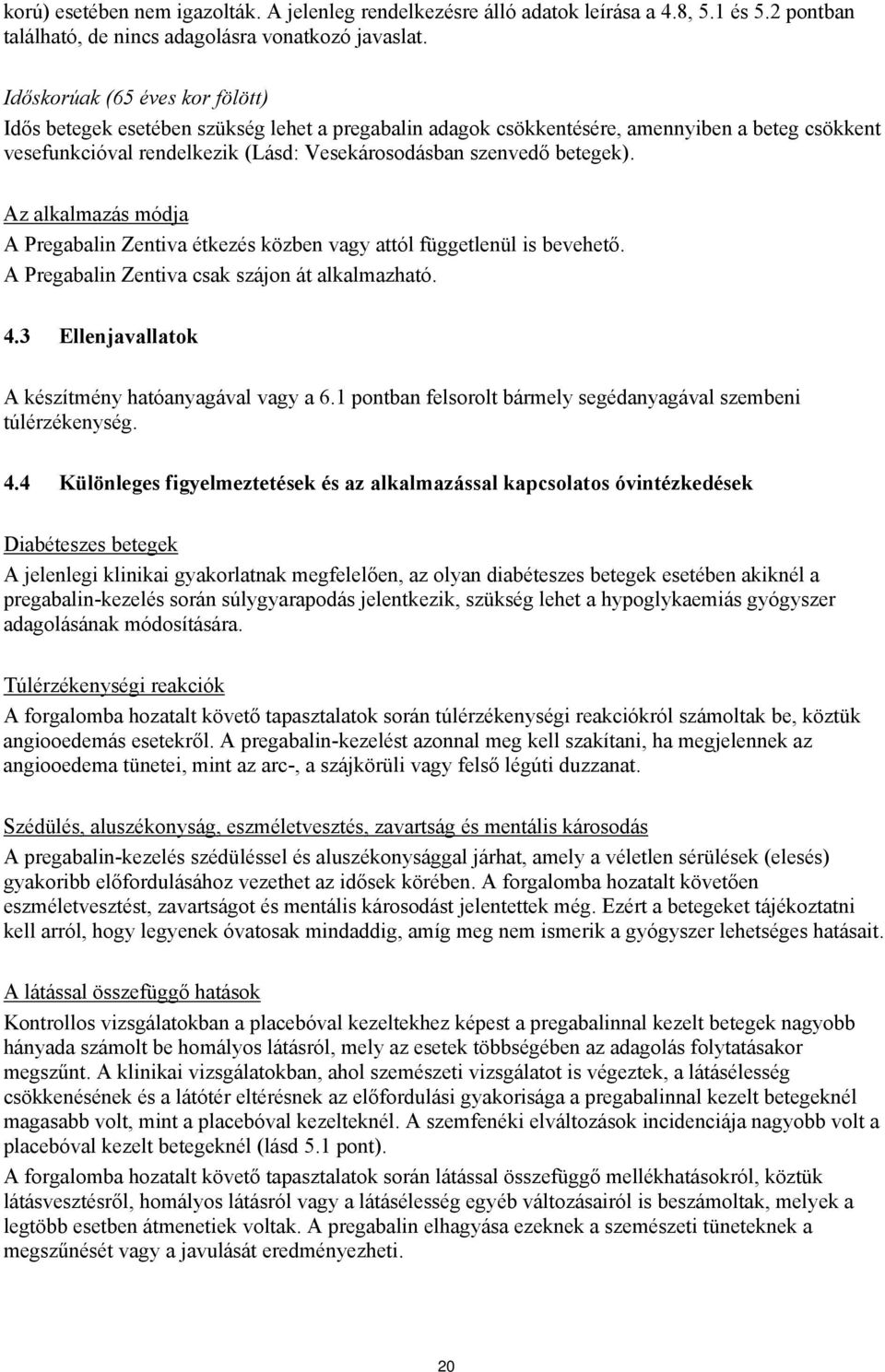 Az alkalmazás módja A Pregabalin Zentiva étkezés közben vagy attól függetlenül is bevehető. A Pregabalin Zentiva csak szájon át alkalmazható. 4.3 Ellenjavallatok A készítmény hatóanyagával vagy a 6.