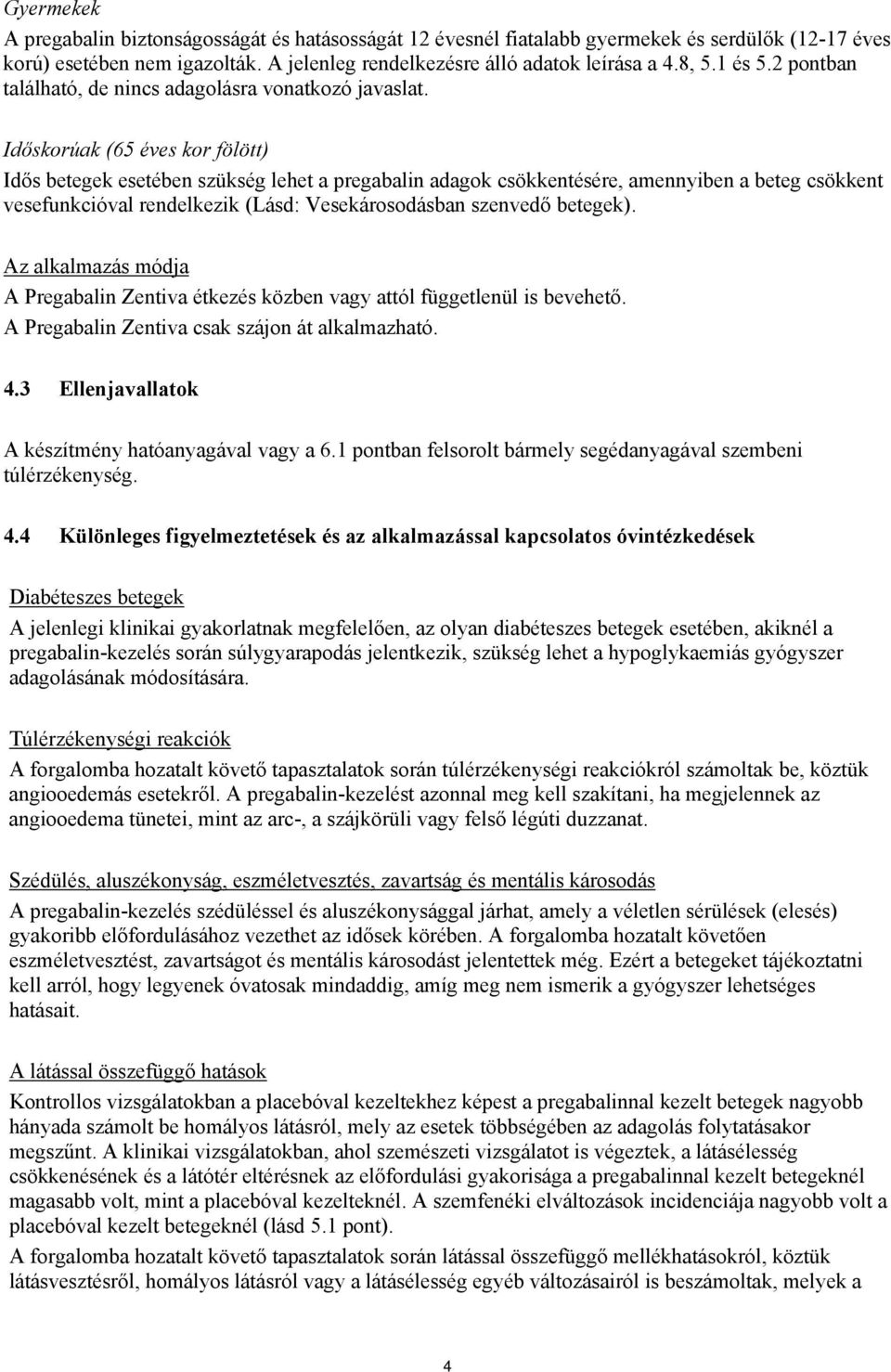 Időskorúak (65 éves kor fölött) Idős betegek esetében szükség lehet a pregabalin adagok csökkentésére, amennyiben a beteg csökkent vesefunkcióval rendelkezik (Lásd: Vesekárosodásban szenvedő betegek).