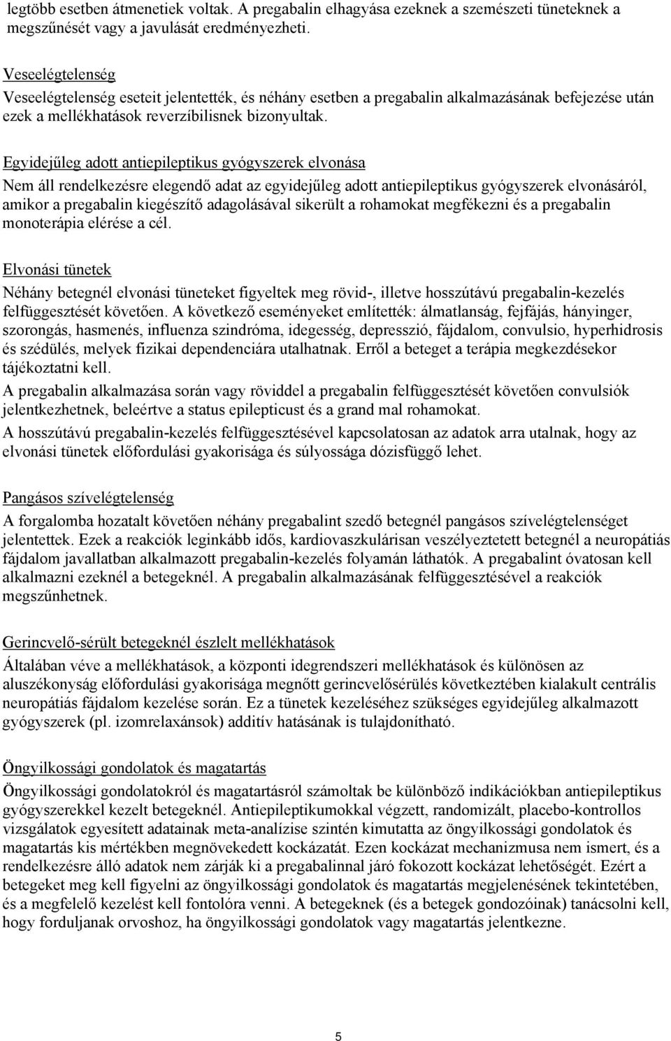 Egyidejűleg adott antiepileptikus gyógyszerek elvonása Nem áll rendelkezésre elegendő adat az egyidejűleg adott antiepileptikus gyógyszerek elvonásáról, amikor a pregabalin kiegészítő adagolásával