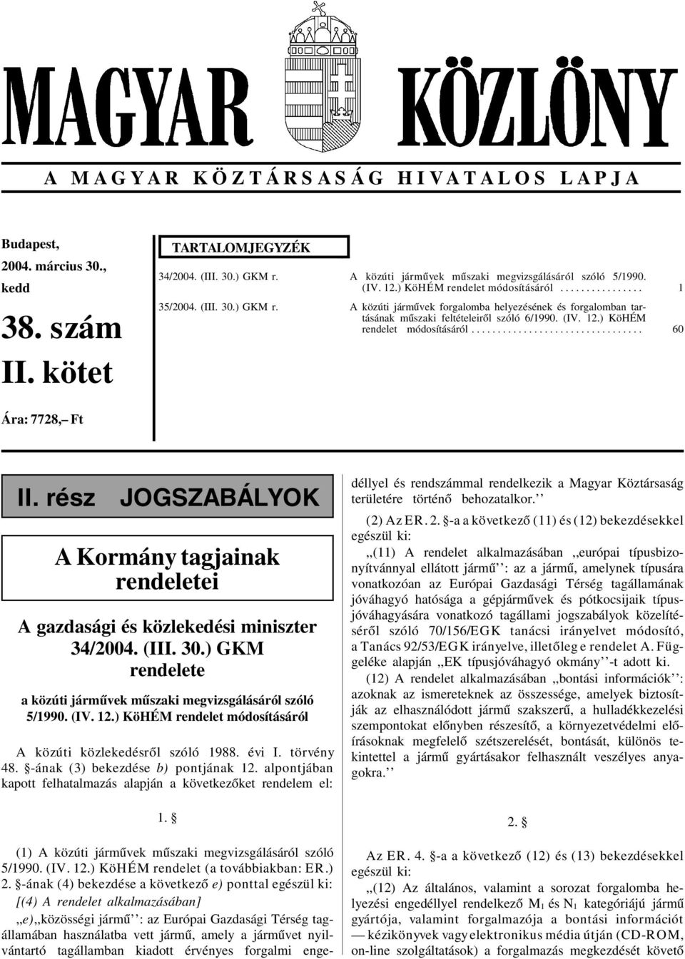 A közúti jármûvek forgalomba helyezésének és forgalomban tartásának mûszaki feltételeirõl szóló 6/1990. (IV. 12.) KöHÉM rendelet módosításáról................................. 60 Ára: 7728, Ft II.