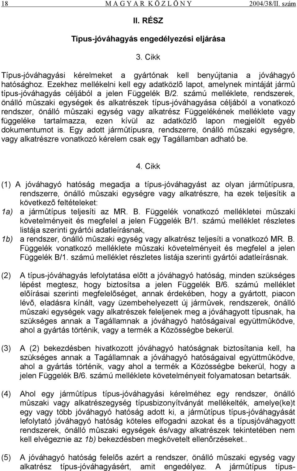 számú melléklete, rendszerek, önálló mûszaki egységek és alkatrészek típus-jóváhagyása céljából a vonatkozó rendszer, önálló mûszaki egység vagy alkatrész Függelékének melléklete vagy függeléke