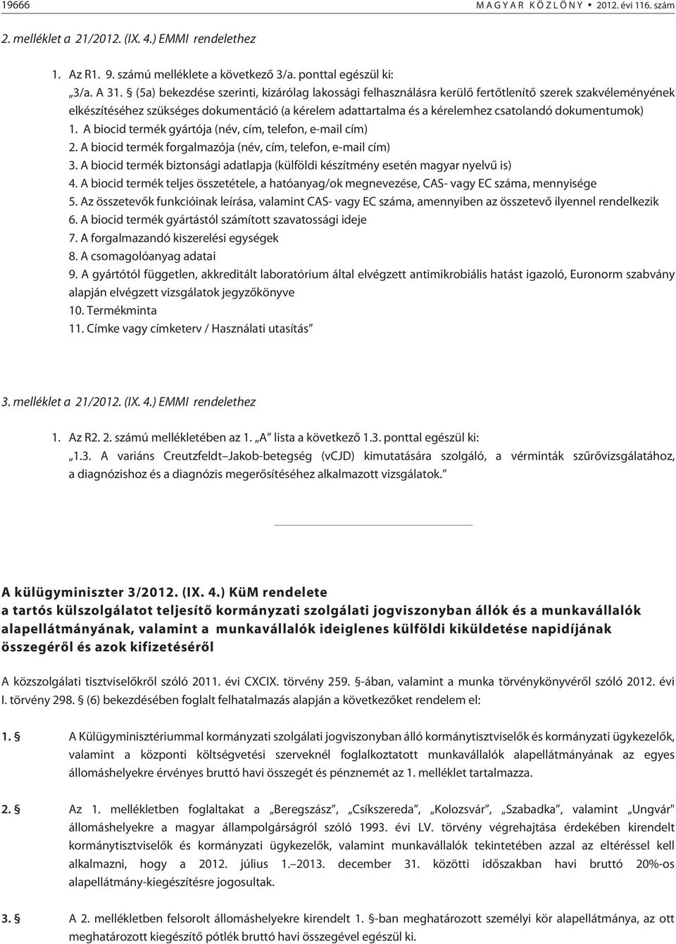 dokumentumok) 1. A biocid termék gyártója (név, cím, telefon, e-mail cím) 2. A biocid termék forgalmazója (név, cím, telefon, e-mail cím) 3.