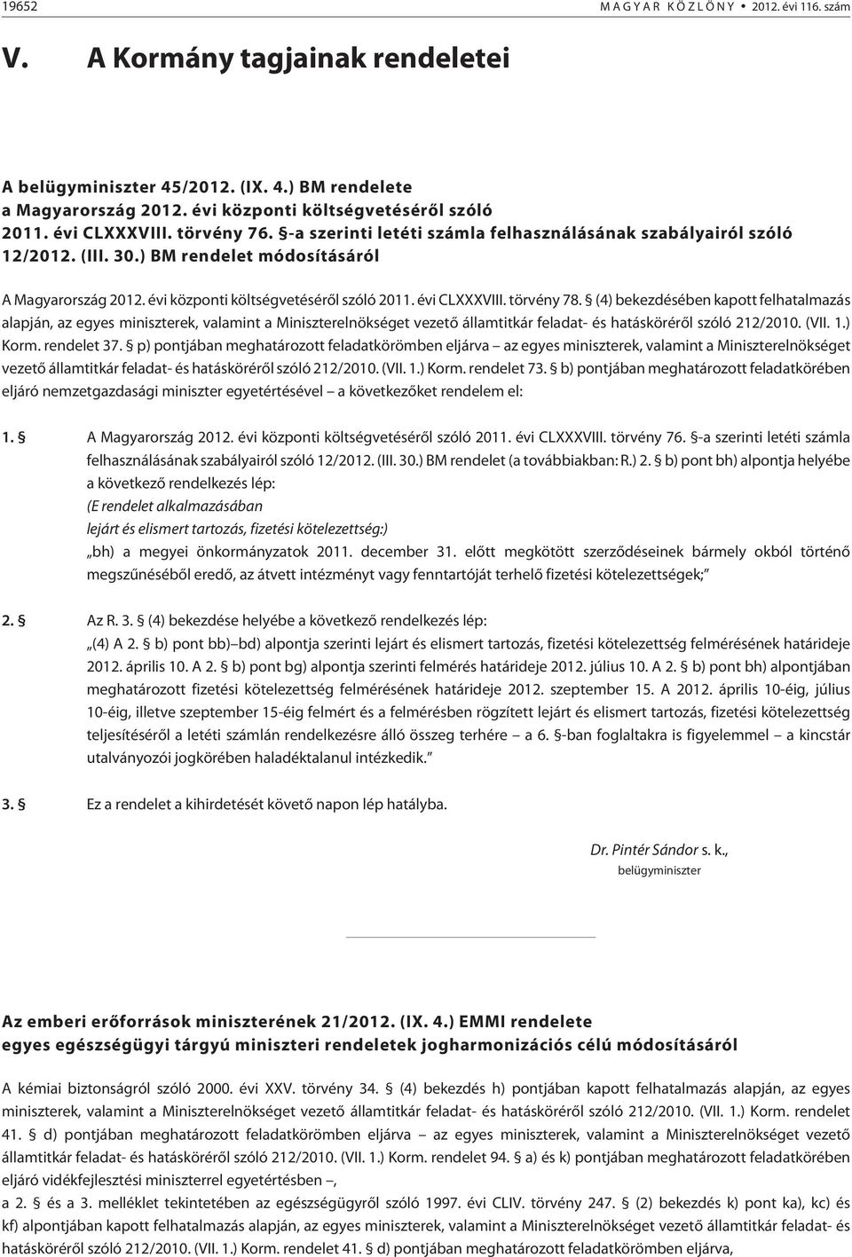 évi CLXXXVIII. törvény 78. (4) bekezdésében kapott felhatalmazás alapján, az egyes miniszterek, valamint a Miniszterelnökséget vezetõ államtitkár feladat- és hatáskörérõl szóló 212/2010. (VII. 1.