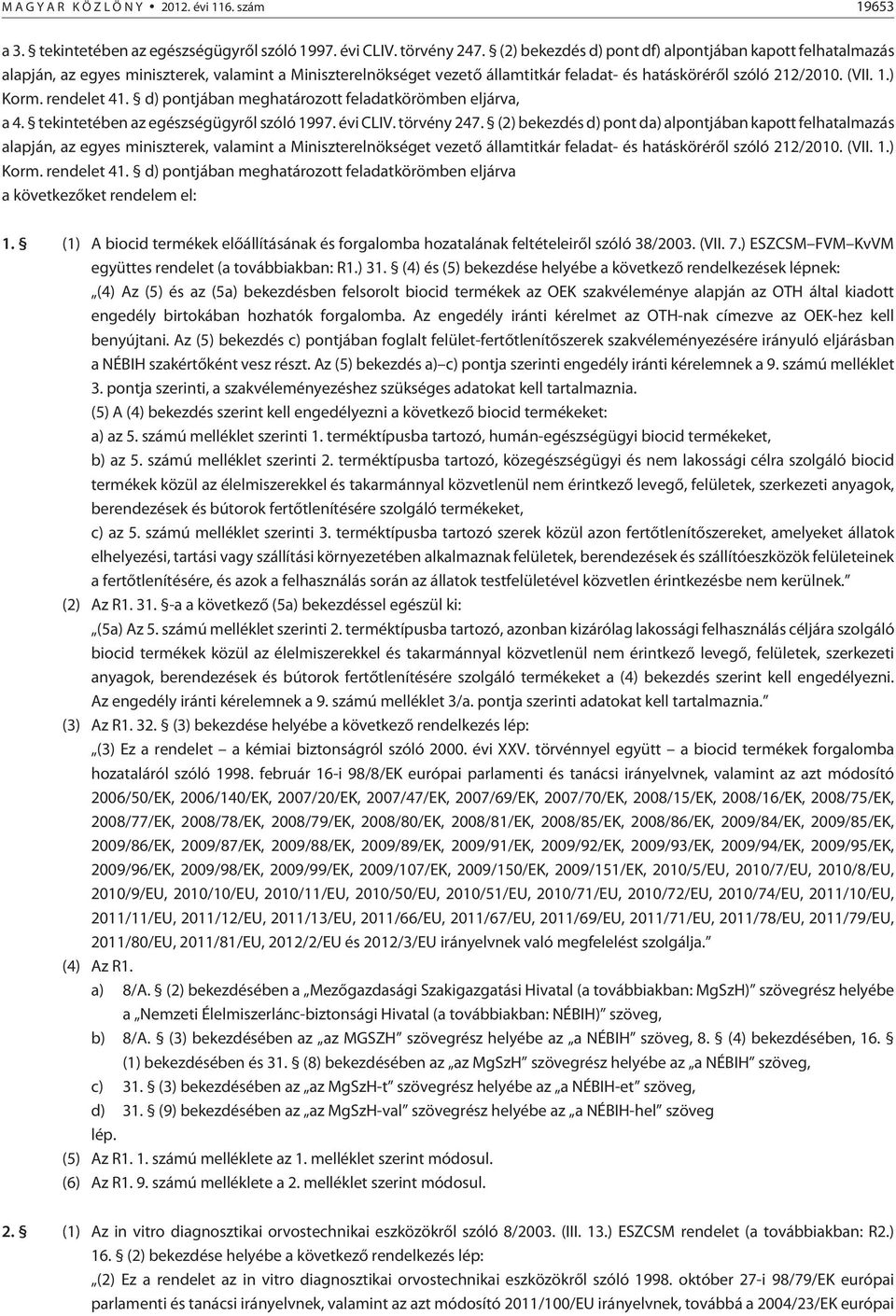 rendelet 41. d) pontjában meghatározott feladatkörömben eljárva, a 4. tekintetében az egészségügyrõl szóló 1997. évi CLIV. törvény 247.