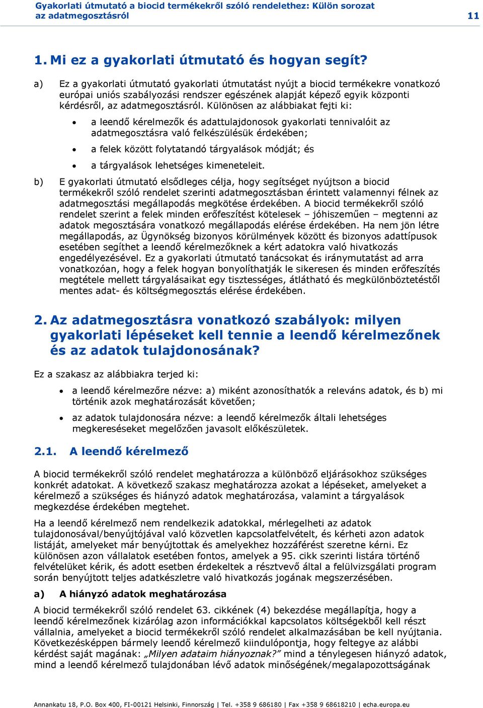 Különösen az alábbiakat fejti ki: a leendő kérelmezők és adattulajdonosok gyakorlati tennivalóit az adatmegosztásra való felkészülésük érdekében; a felek között folytatandó tárgyalások módját; és a
