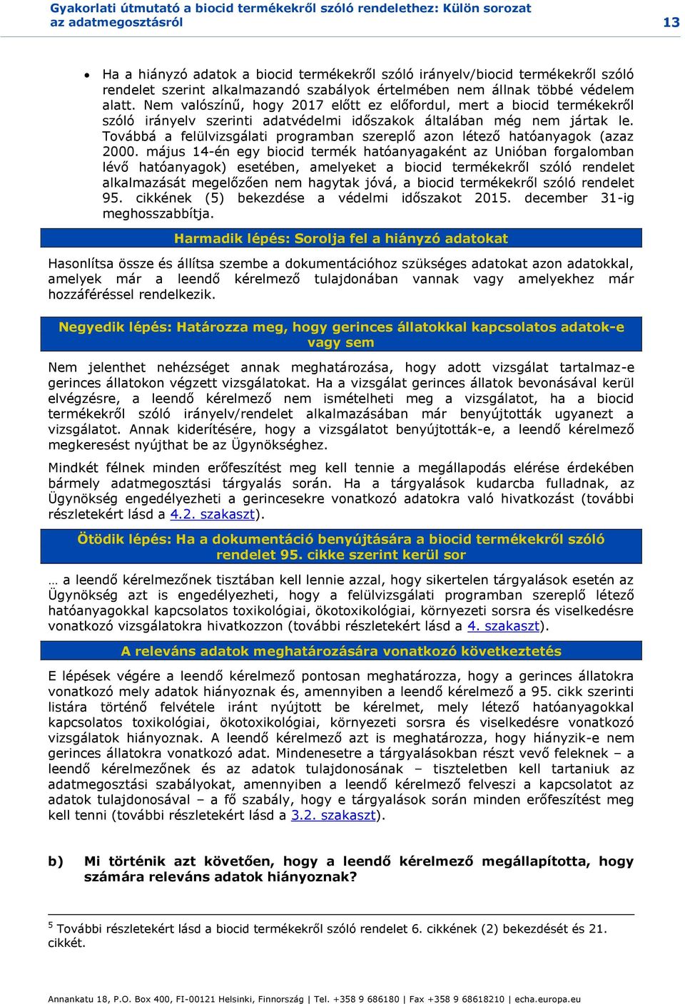 Nem valószínű, hogy 2017 előtt ez előfordul, mert a biocid termékekről szóló irányelv szerinti adatvédelmi időszakok általában még nem jártak le.