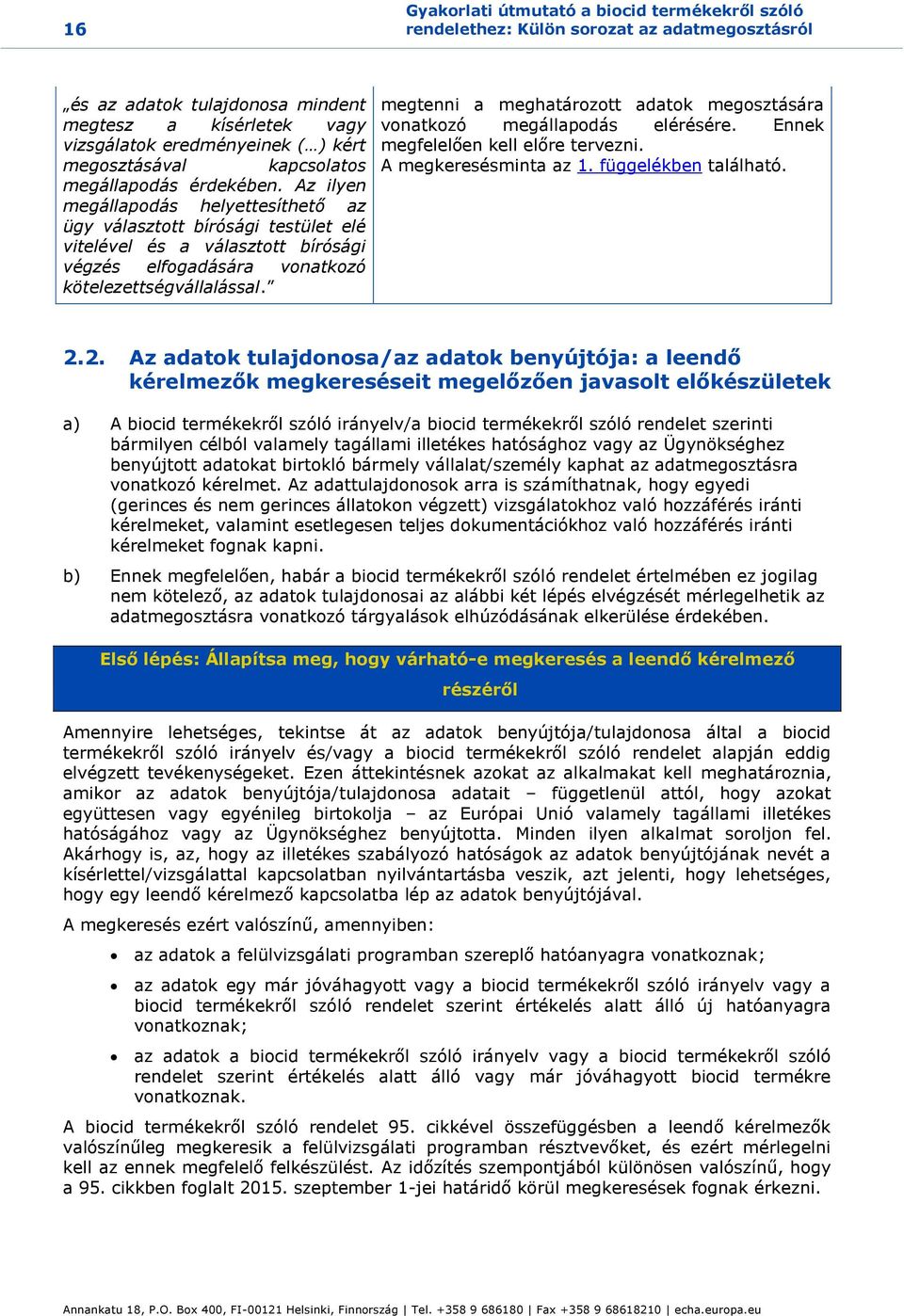 Az ilyen megállapodás helyettesíthető az ügy választott bírósági testület elé vitelével és a választott bírósági végzés elfogadására vonatkozó kötelezettségvállalással.