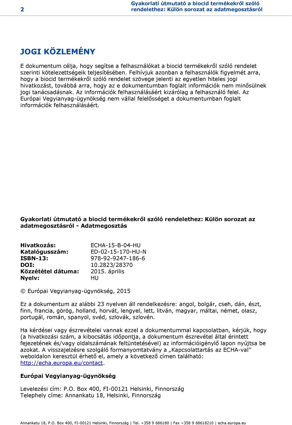 Felhívjuk azonban a felhasználók figyelmét arra, hogy a biocid termékekről szóló rendelet szövege jelenti az egyetlen hiteles jogi hivatkozást, továbbá arra, hogy az e dokumentumban foglalt