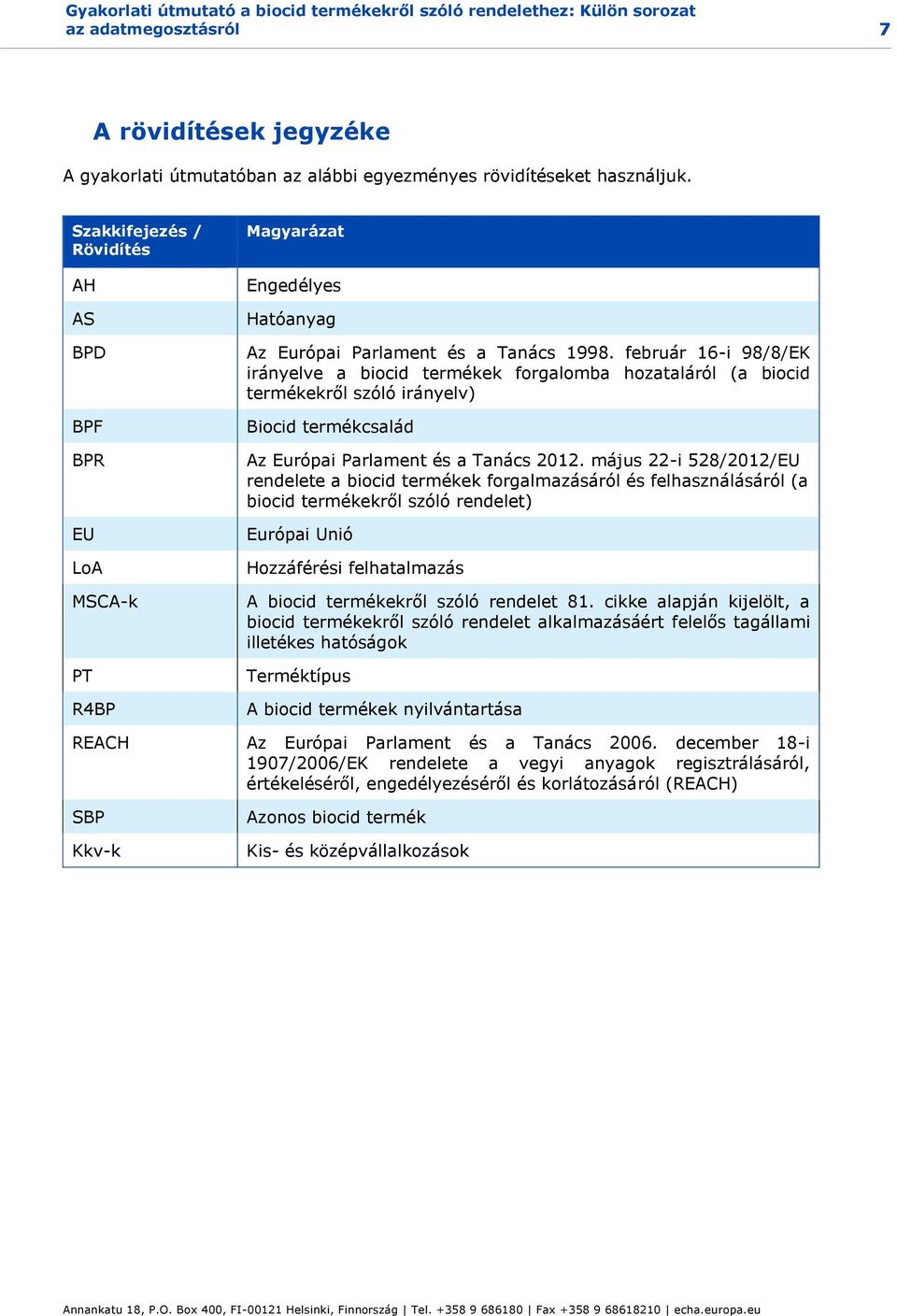 február 16-i 98/8/EK irányelve a biocid termékek forgalomba hozataláról (a biocid termékekről szóló irányelv) Biocid termékcsalád Az Európai Parlament és a Tanács 2012.