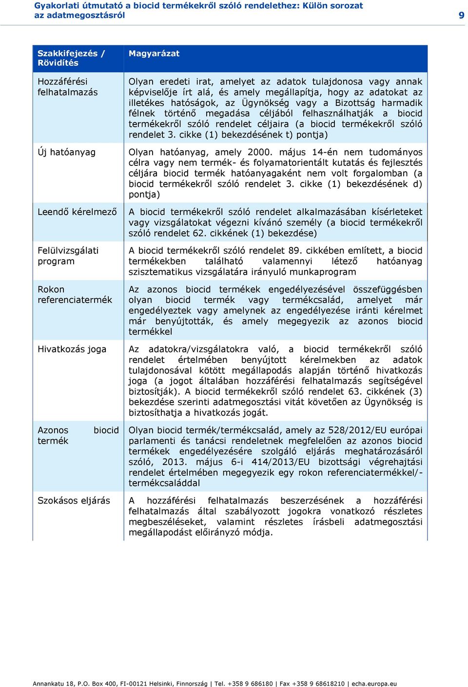 hatóságok, az Ügynökség vagy a Bizottság harmadik félnek történő megadása céljából felhasználhatják a biocid termékekről szóló rendelet céljaira (a biocid termékekről szóló rendelet 3.